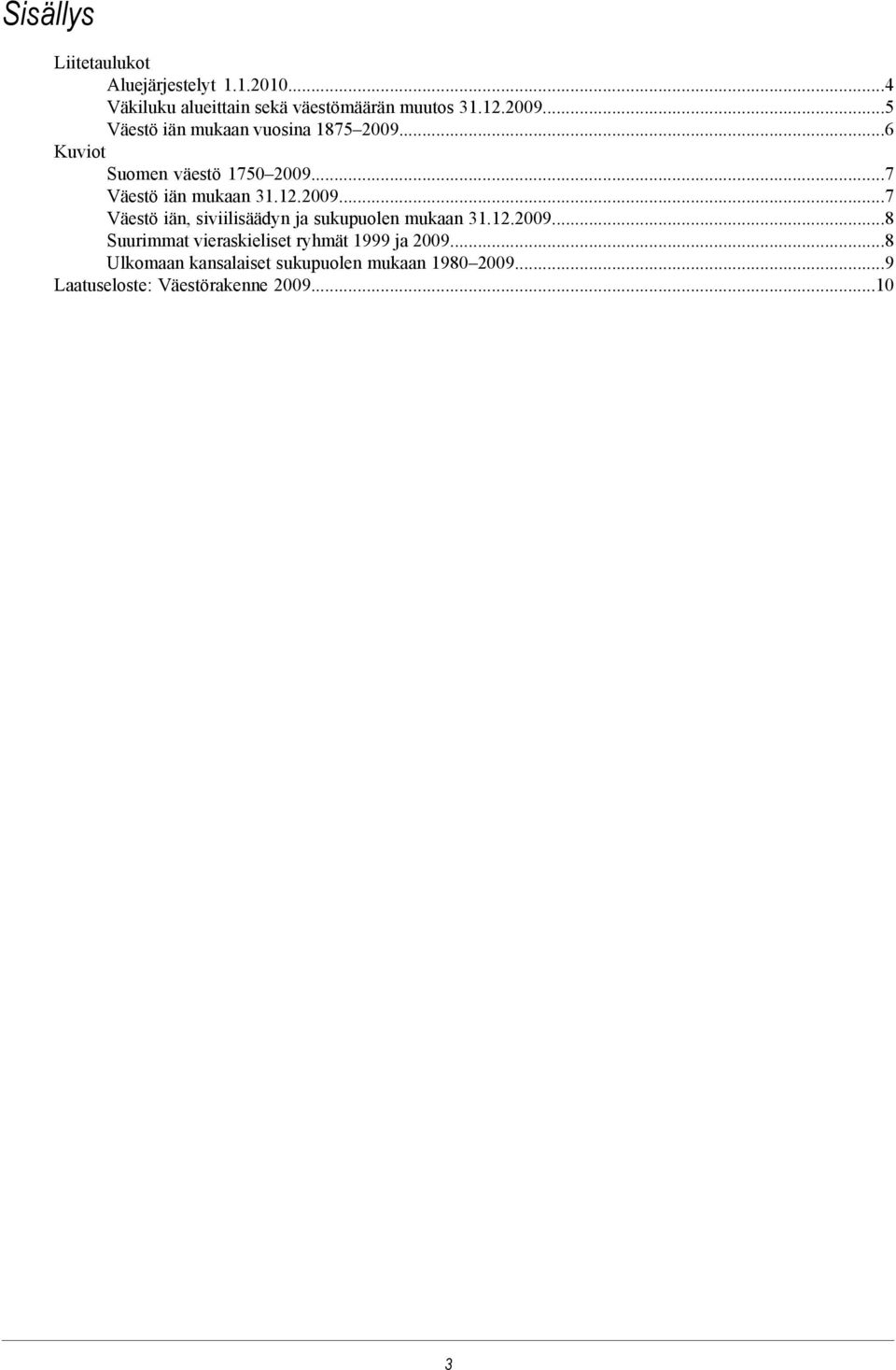 12.2009...7 Väestö iän, siviilisäädyn ja sukupuolen mukaan 31.12.2009...8 Suurimmat vieraskieliset ryhmät 1999 ja 2009.