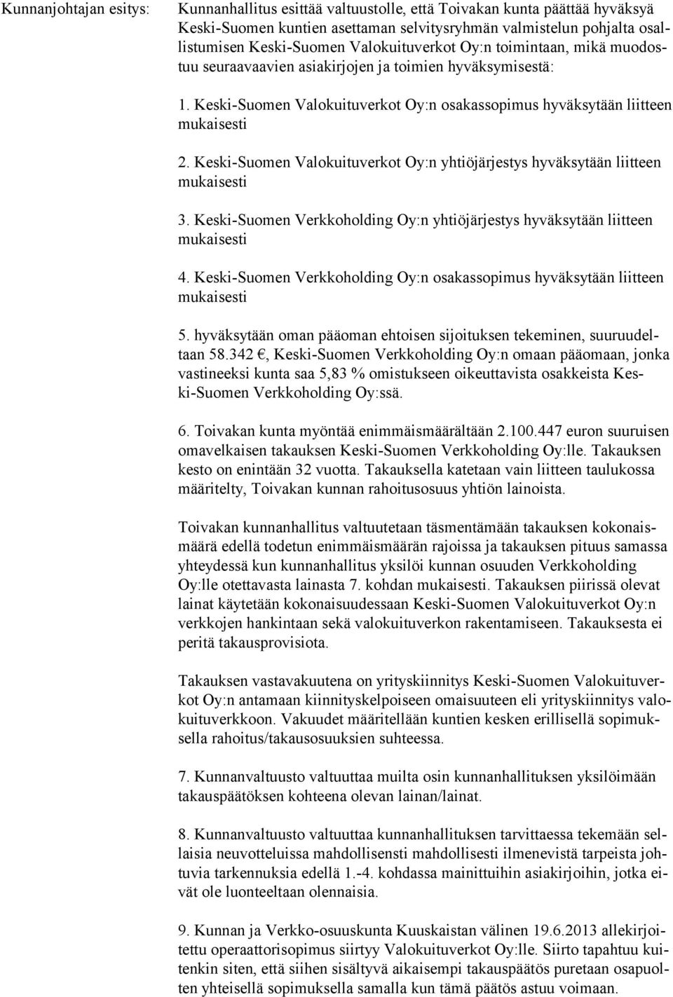 Keski-Suomen Valokuituverkot Oy:n yhtiöjärjestys hyväksytään liitteen 3. Keski-Suomen Verkkoholding Oy:n yhtiöjärjestys hyväksytään liitteen 4.