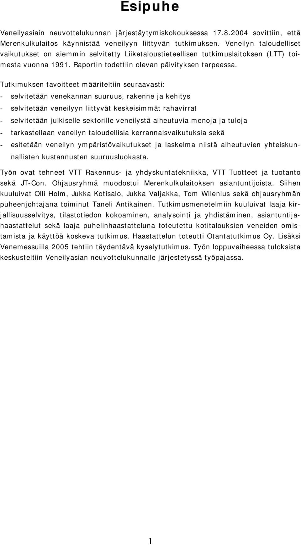 Tutkimuksen tavoitteet määriteltiin seuraavasti: - selvitetään venekannan suuruus, rakenne ja kehitys - selvitetään veneilyyn liittyvät keskeisimmät rahavirrat - selvitetään julkiselle sektorille