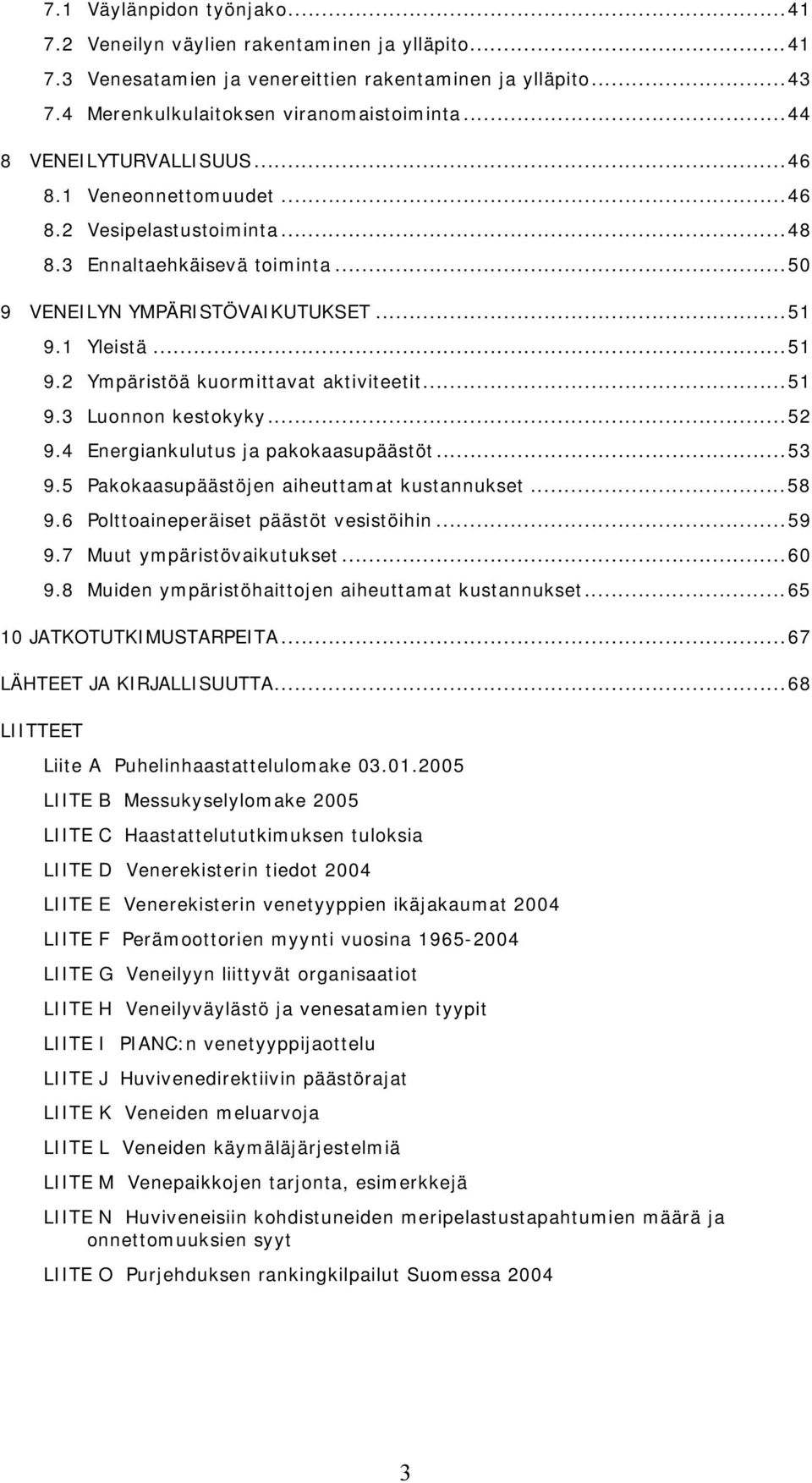 1 Yleistä...51 9.2 Ympäristöä kuormittavat aktiviteetit...51 9.3 Luonnon kestokyky...52 9.4 Energiankulutus ja pakokaasupäästöt...53 9.5 Pakokaasupäästöjen aiheuttamat kustannukset...58 9.