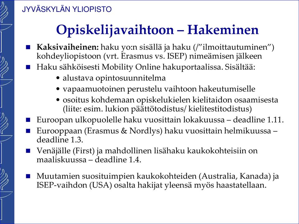 Sisältää: alustava opintosuunnitelma vapaamuotoinen perustelu vaihtoon hakeutumiselle osoitus kohdemaan opiskelukielen kielitaidon osaamisesta (liite: esim.