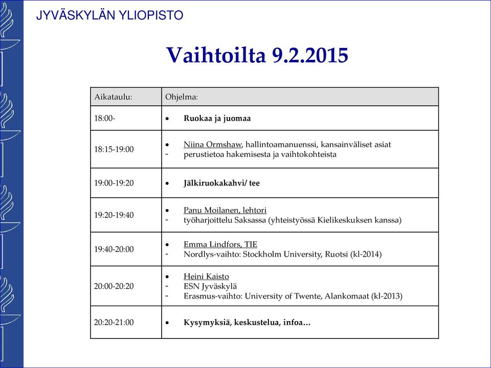 hakemisesta ja vaihtokohteista 19:00-19:20 Jälkiruokakahvi/ tee 19:20-19:40 Panu Moilanen, lehtori - työharjoittelu Saksassa