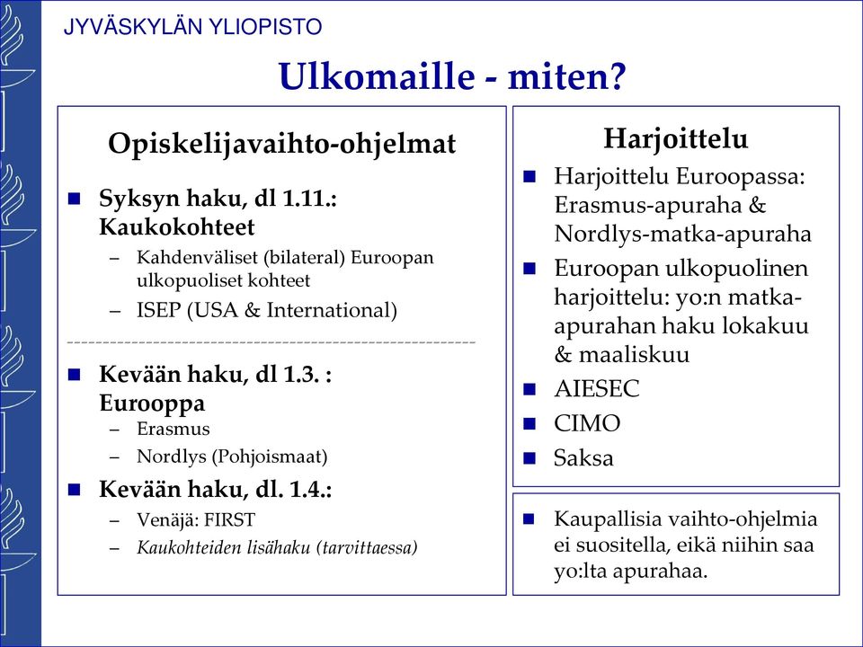 --------------------------------------------------------- Kevään haku, dl 1.3. : Eurooppa Erasmus Nordlys (Pohjoismaat) Kevään haku, dl. 1.4.