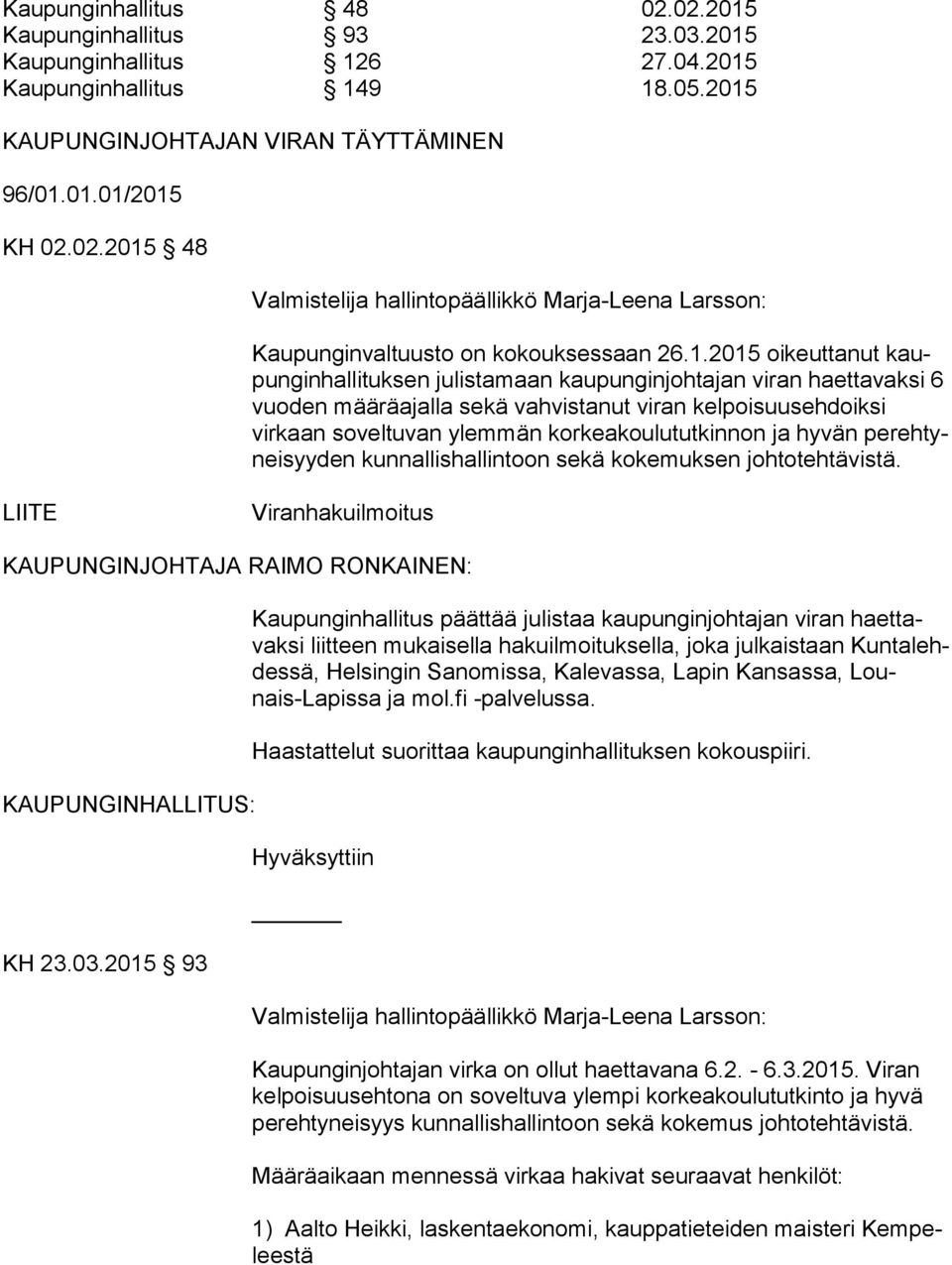 korkeakoulututkinnon ja hyvän pe reh tynei syy den kunnallishallintoon sekä kokemuksen joh to teh tä vis tä. LIITE Viranhakuilmoitus KAUPUNGINJOHTAJA RAIMO RONKAINEN: KH 23.03.