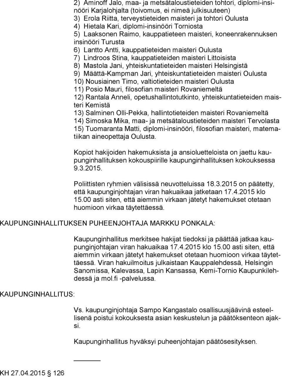 kauppatieteiden maisteri Littoisista 8) Mastola Jani, yhteiskuntatieteiden maisteri Helsingistä 9) Määttä-Kampman Jari, yhteiskuntatieteiden maisteri Oulusta 10) Nousiainen Timo, valtiotieteiden