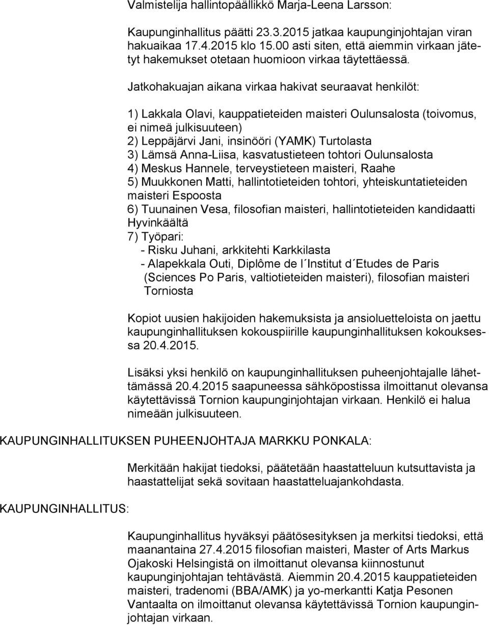 Lämsä Anna-Liisa, kasvatustieteen tohtori Oulunsalosta 4) Meskus Hannele, terveystieteen maisteri, Raahe 5) Muukkonen Matti, hallintotieteiden tohtori, yhteiskuntatieteiden mais te ri Espoosta 6)