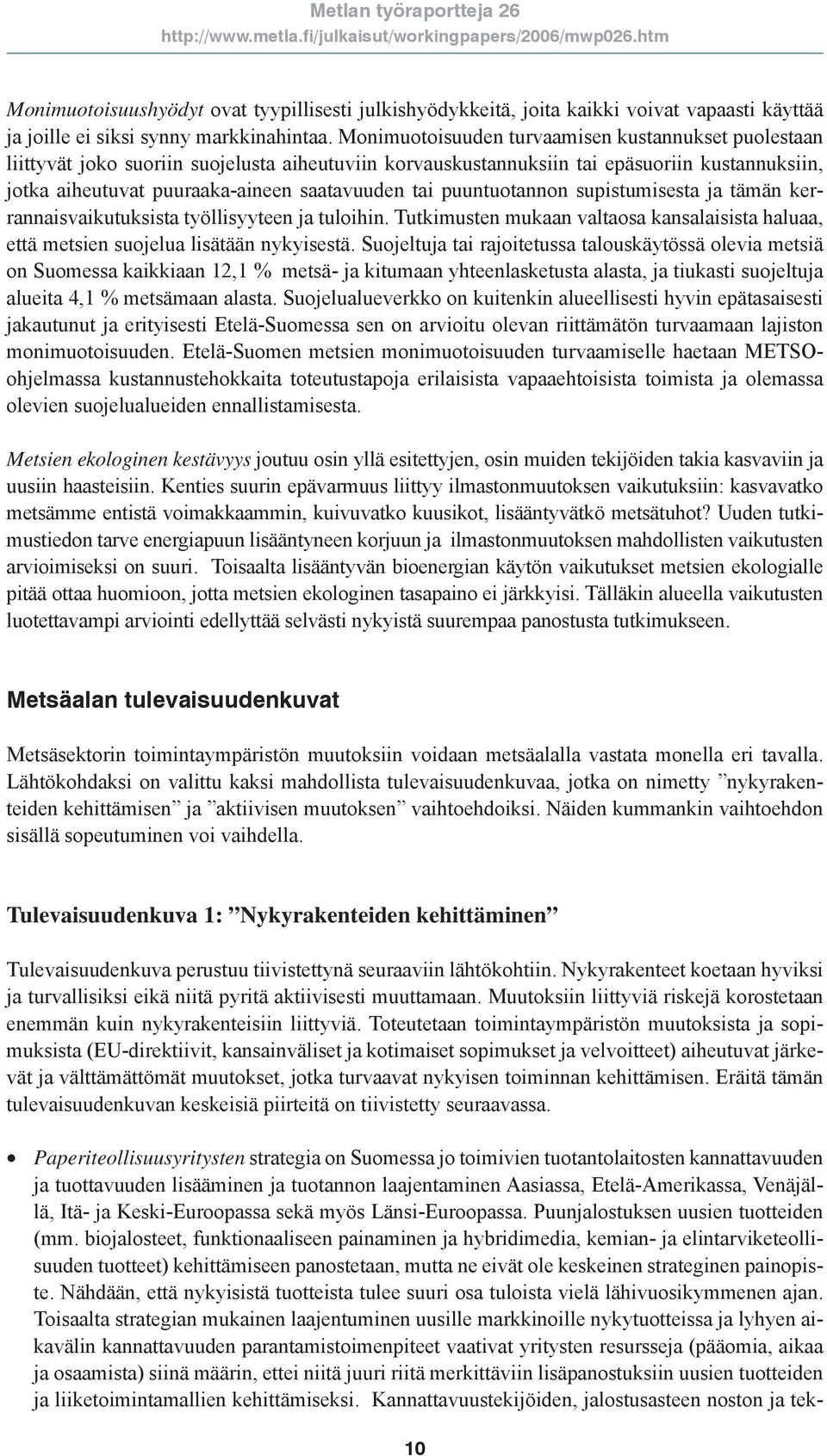 puuntuotannon supistumisesta ja tämän kerrannaisvaikutuksista työllisyyteen ja tuloihin. Tutkimusten mukaan valtaosa kansalaisista haluaa, että metsien suojelua lisätään nykyisestä.