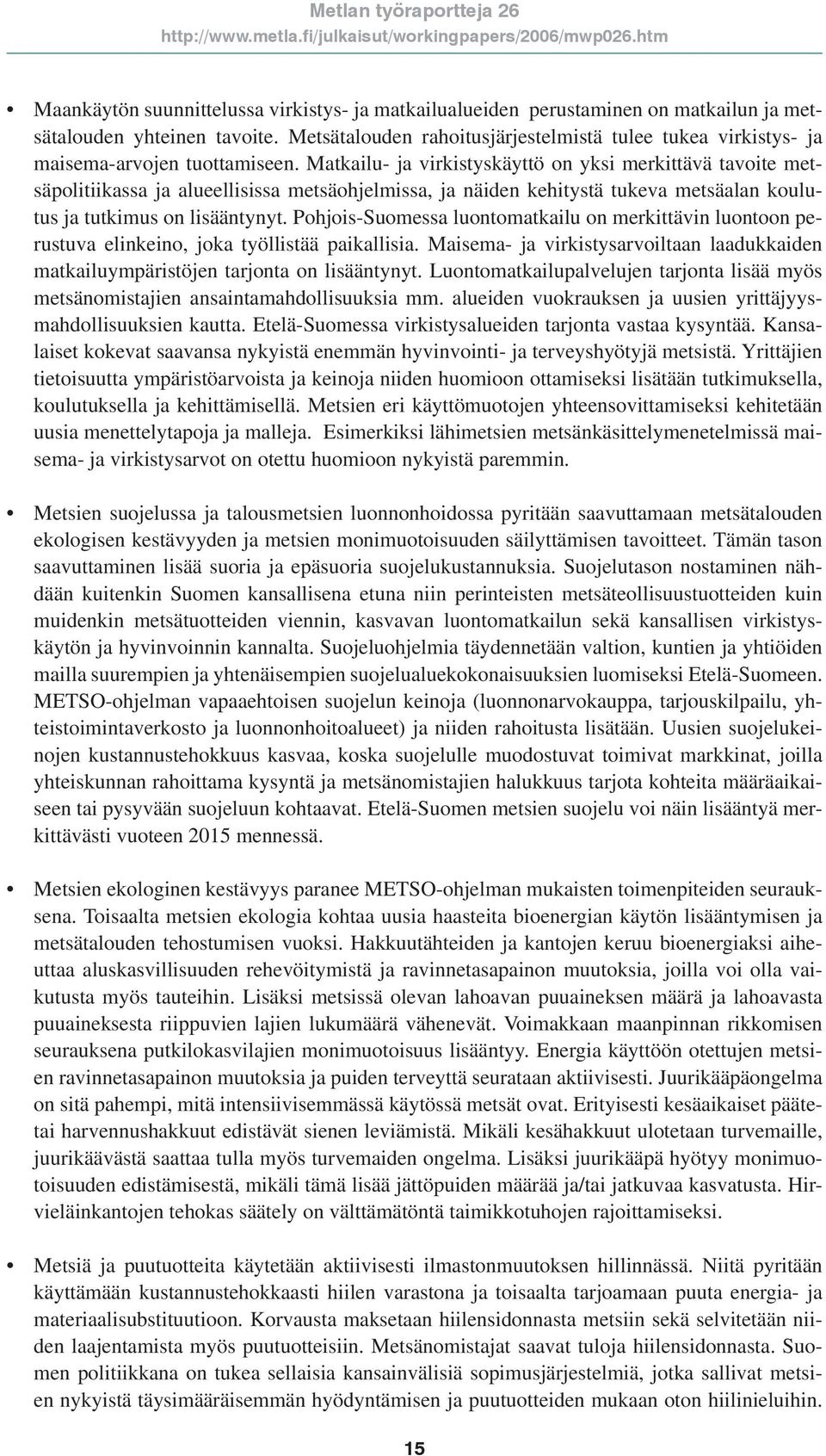 Matkailu- ja virkistyskäyttö on yksi merkittävä tavoite metsäpolitiikassa ja alueellisissa metsäohjelmissa, ja näiden kehitystä tukeva metsäalan koulutus ja tutkimus on lisääntynyt.