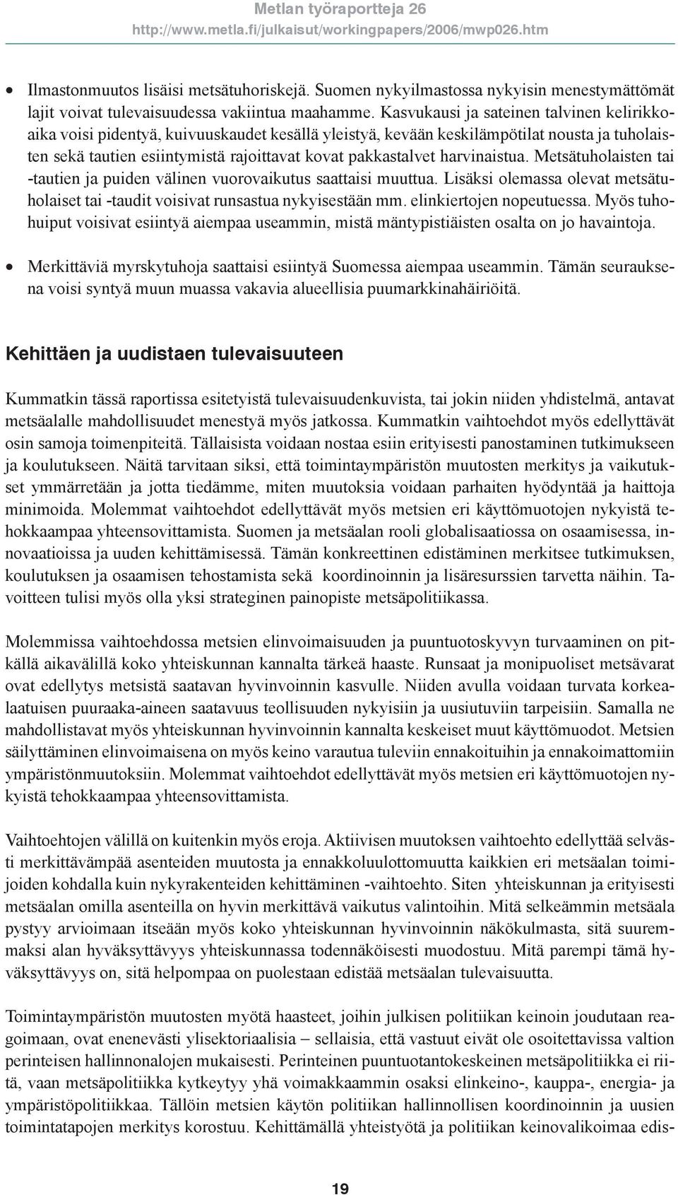 harvinaistua. Metsätuholaisten tai -tautien ja puiden välinen vuorovaikutus saattaisi muuttua. Lisäksi olemassa olevat metsätuholaiset tai -taudit voisivat runsastua nykyisestään mm.