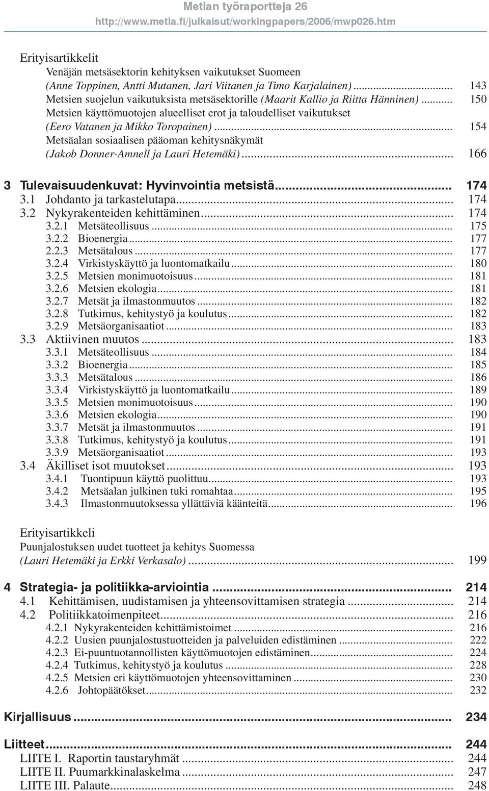 .. 154 Metsäalan sosiaalisen pääoman kehitysnäkymät (Jakob Donner-Amnell ja Lauri Hetemäki)... 166 3 Tulevaisuudenkuvat: Hyvinvointia metsistä... 174 3.1 Johdanto ja tarkastelutapa... 174 3.2 Nykyrakenteiden kehittäminen.