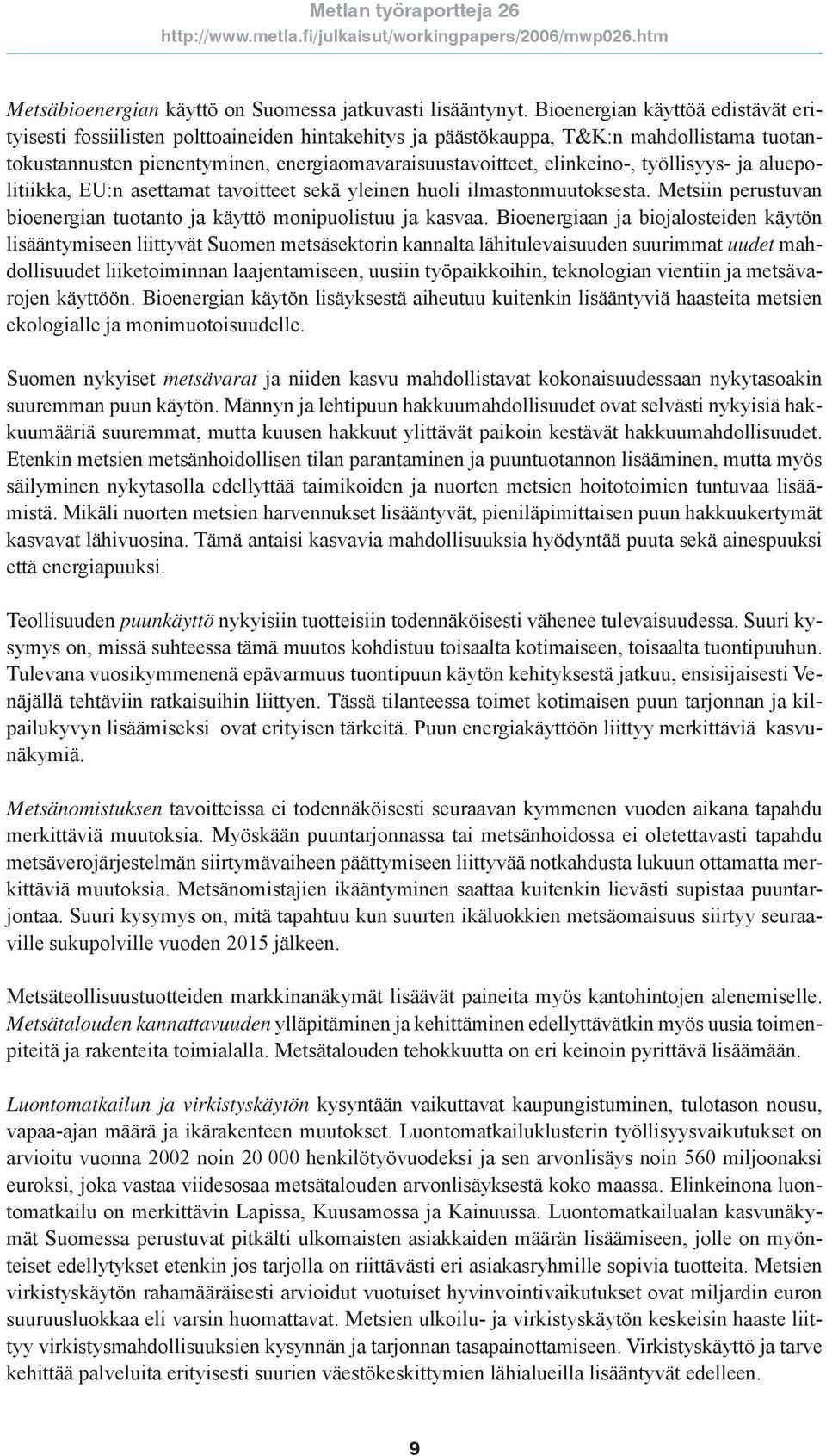 työllisyys- ja aluepolitiikka, EU:n asettamat tavoitteet sekä yleinen huoli ilmastonmuutoksesta. Metsiin perustuvan bioenergian tuotanto ja käyttö monipuolistuu ja kasvaa.