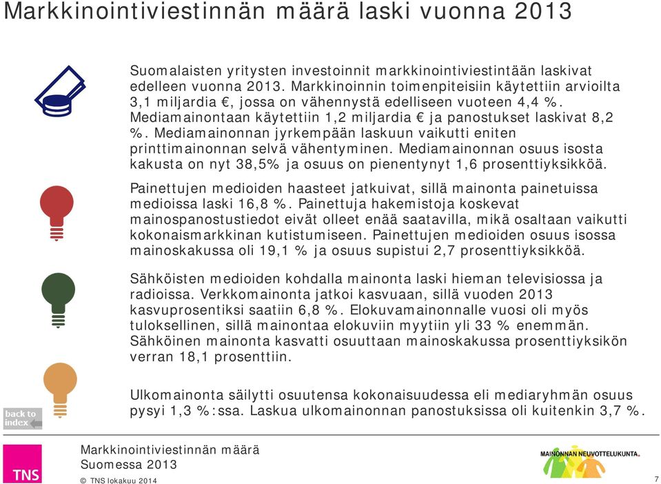 Mediamainonnan jyrkempään laskuun vaikutti eniten printtimainonnan selvä vähentyminen. Mediamainonnan osuus isosta kakusta on nyt 38,5% ja osuus on pienentynyt 1,6 prosenttiyksikköä.