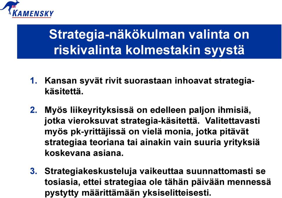 Valitettavasti myös pk-yrittäjissä on vielä monia, jotka pitävät strategiaa teoriana tai ainakin vain suuria yrityksiä