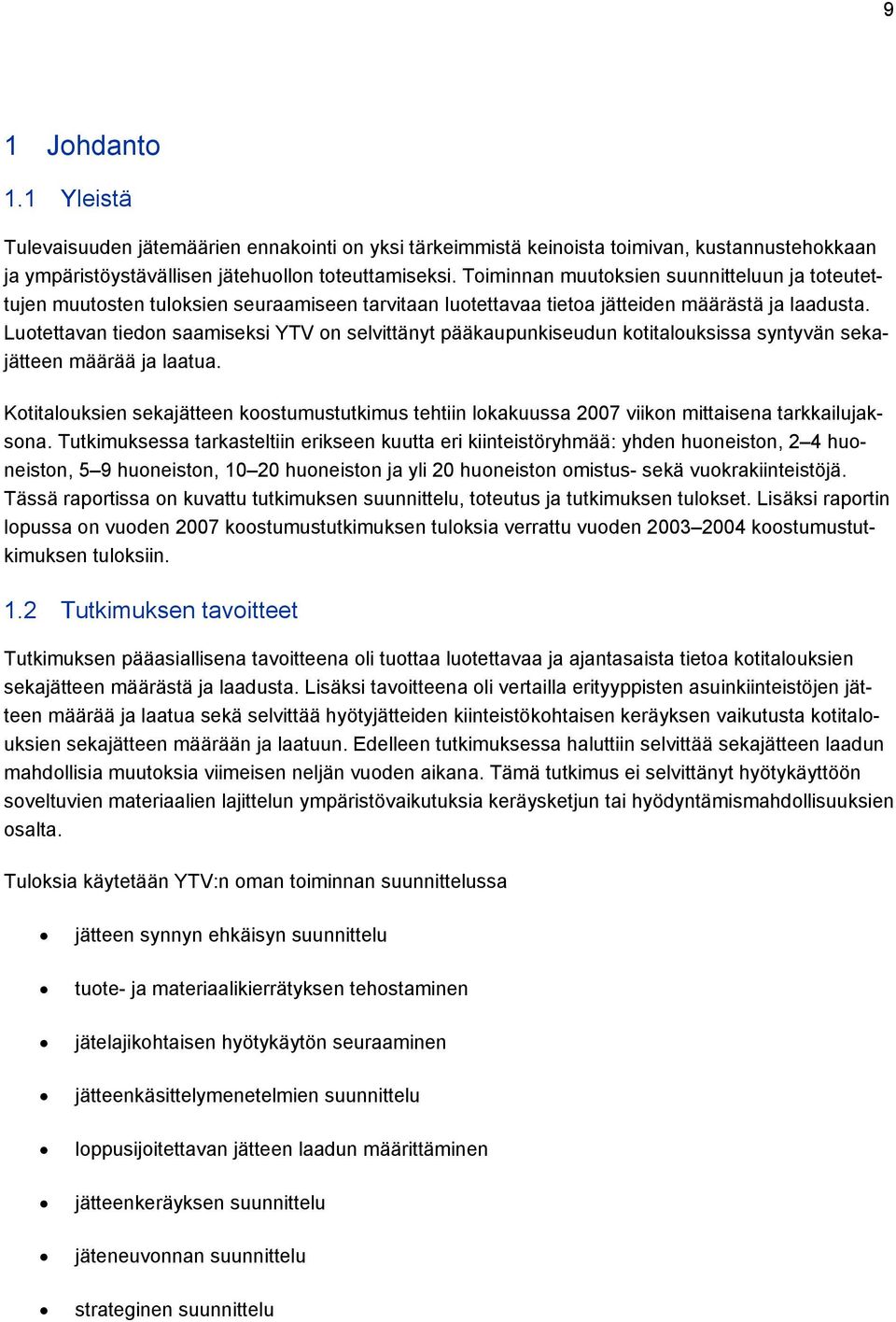 Luotettavan tiedon saamiseksi YTV on selvittänyt pääkaupunkiseudun kotitalouksissa syntyvän sekajätteen määrää ja laatua.