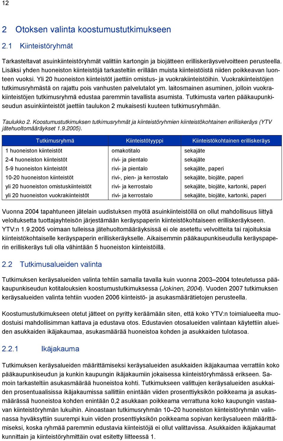 Vuokrakiinteistöjen tutkimusryhmästä on rajattu pois vanhusten palvelutalot ym. laitosmainen asuminen, jolloin vuokrakiinteistöjen tutkimusryhmä edustaa paremmin tavallista asumista.