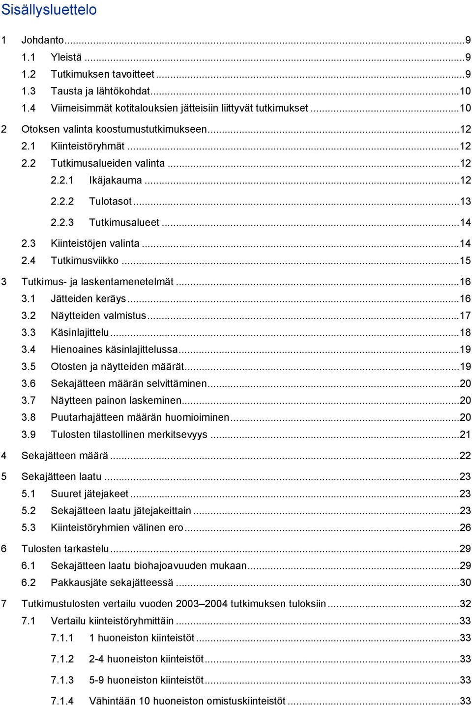 3 Kiinteistöjen valinta...14 2.4 Tutkimusviikko...15 3 Tutkimus- ja laskentamenetelmät...16 3.1 Jätteiden keräys...16 3.2 Näytteiden valmistus...17 3.3 Käsinlajittelu...18 3.