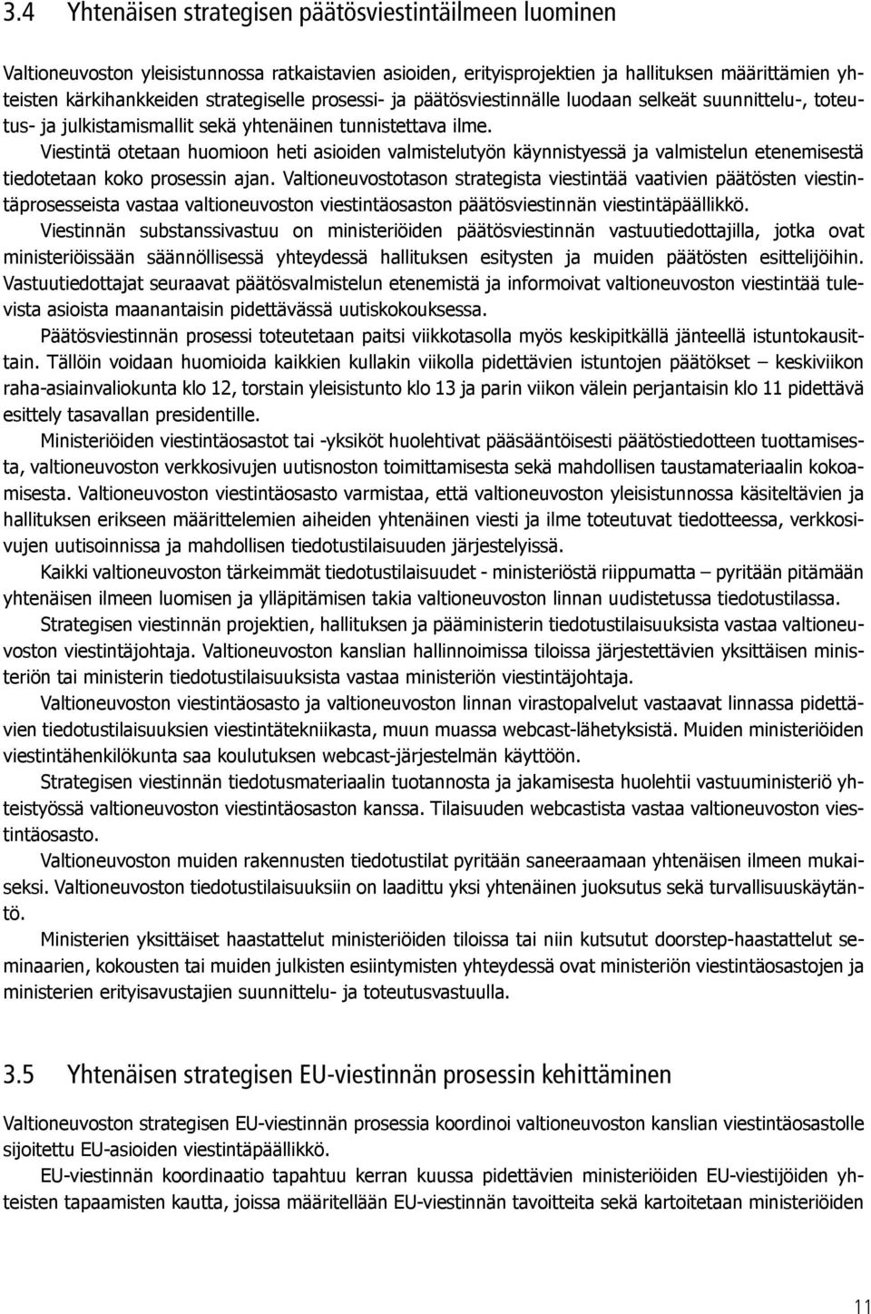 Viestintä otetaan huomioon heti asioiden valmistelutyön käynnistyessä ja valmistelun etenemisestä tiedotetaan koko prosessin ajan.