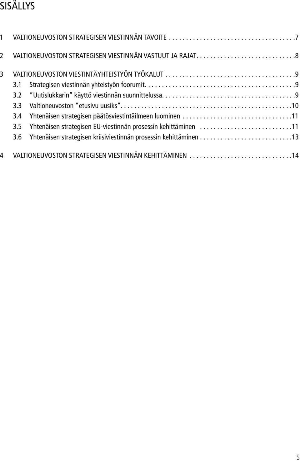 ......................................9 3.3 Valtioneuvoston etusivu uusiks...10 3.4 Yhtenäisen strategisen päätösviestintäilmeen luominen...11 3.