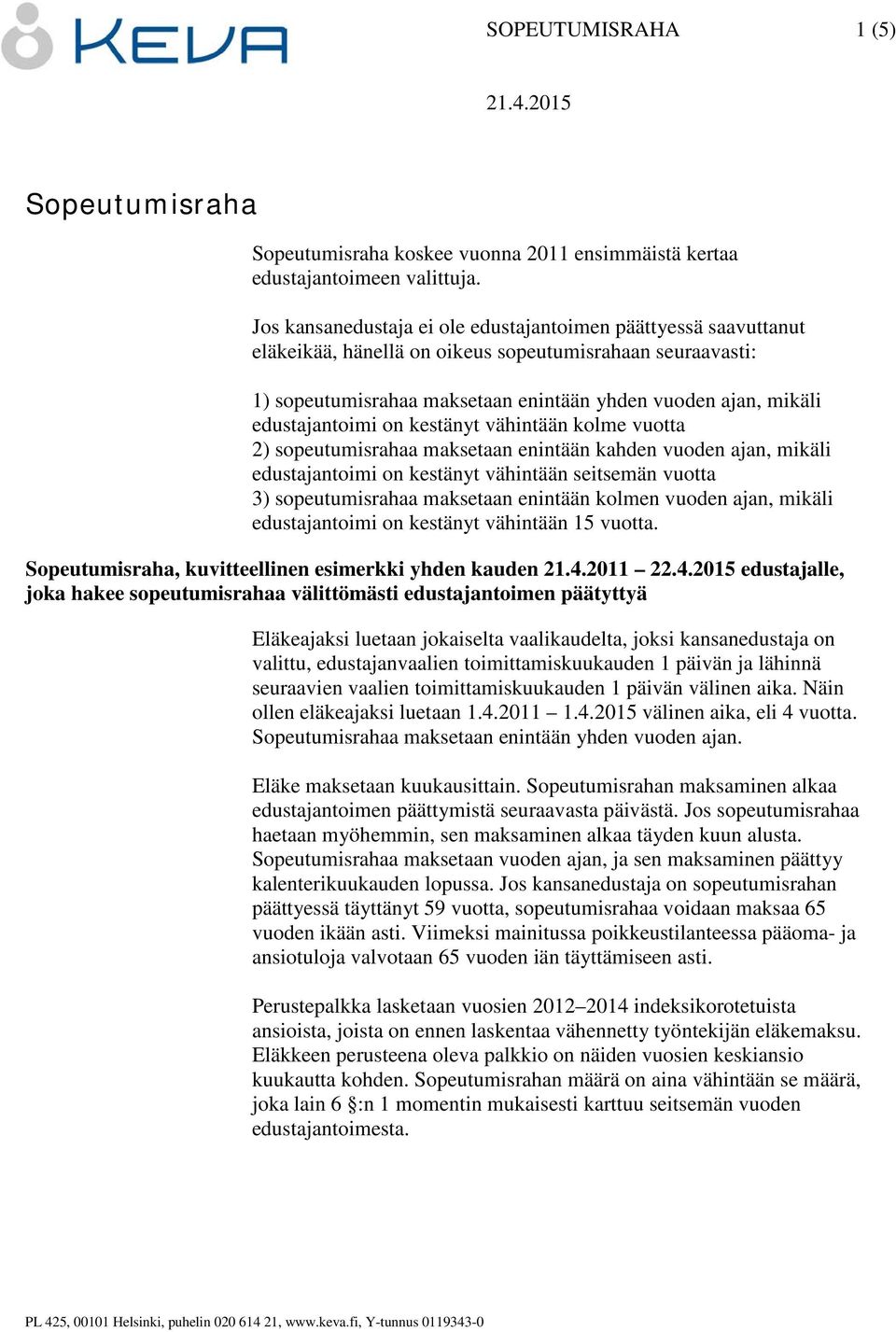 edustajantoimi on kestänyt vähintään kolme vuotta 2) sopeutumisrahaa maksetaan enintään kahden vuoden ajan, mikäli edustajantoimi on kestänyt vähintään seitsemän vuotta 3) sopeutumisrahaa maksetaan