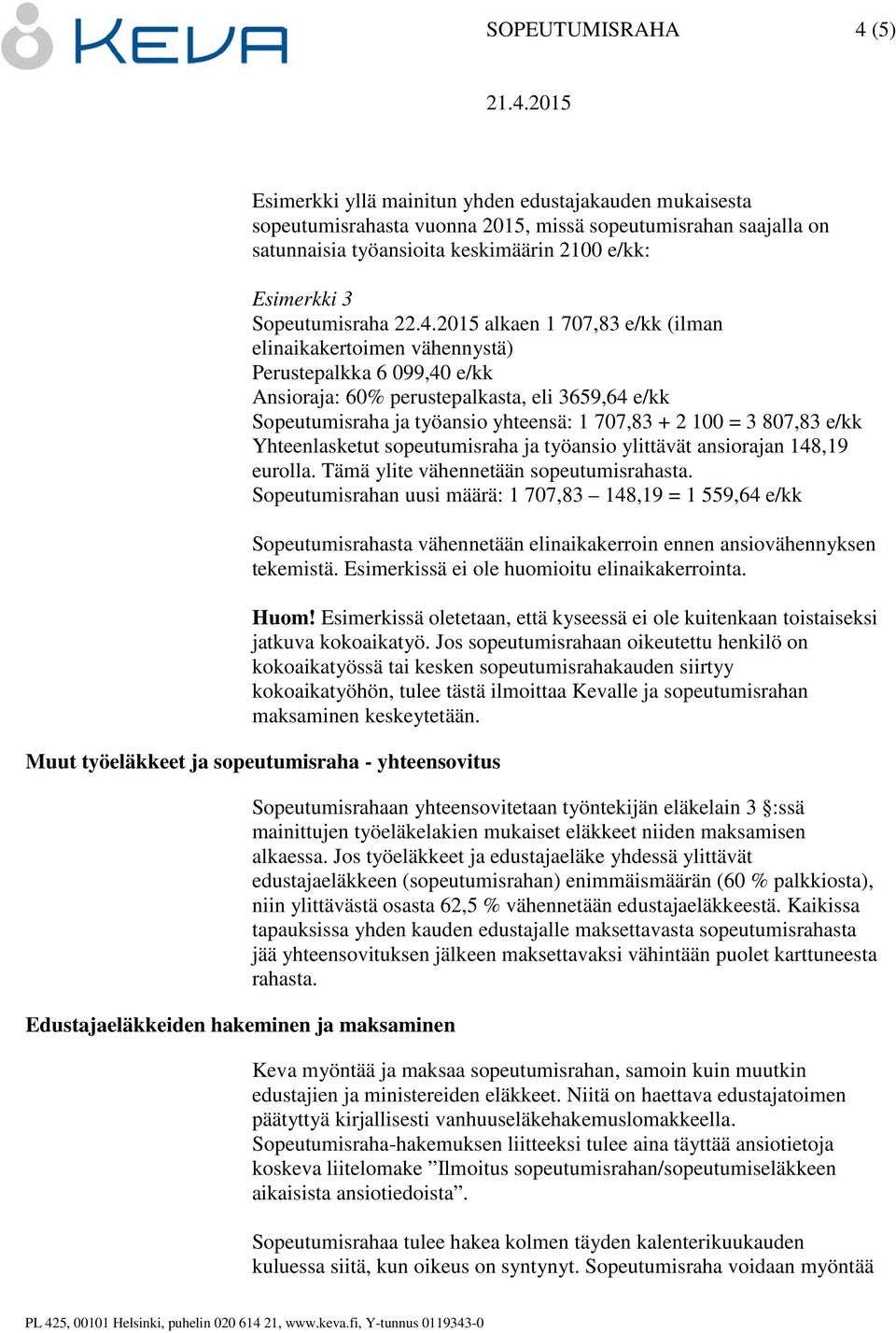 2015 alkaen 1 707,83 e/kk (ilman elinaikakertoimen vähennystä) Ansioraja: 60% perustepalkasta, eli 3659,64 e/kk Sopeutumisraha ja työansio yhteensä: 1 707,83 + 2 100 = 3 807,83 e/kk Yhteenlasketut