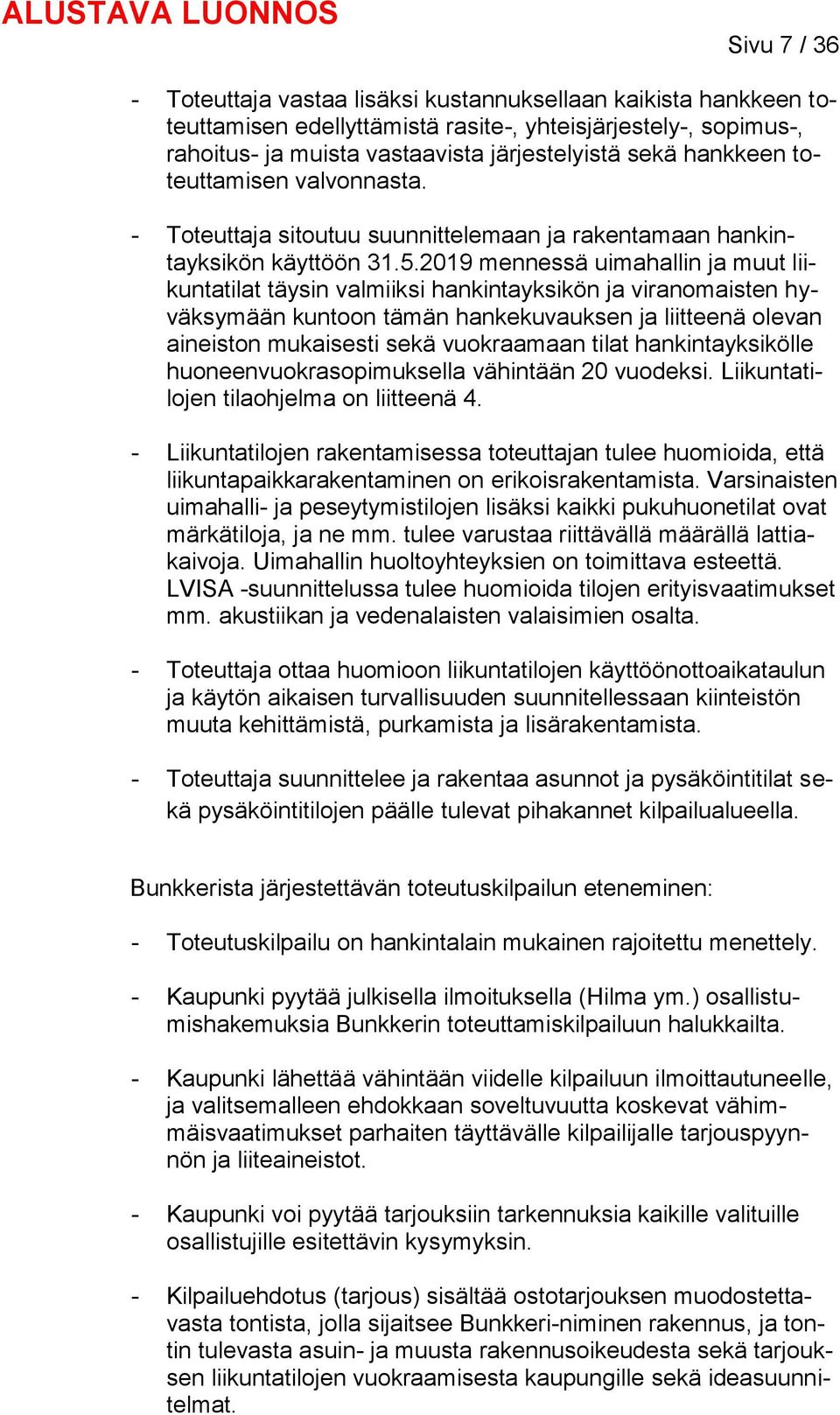 2019 mennessä uimahallin ja muut liikuntatilat täysin valmiiksi hankintayksikön ja viranomaisten hyväksymään kuntoon tämän hankekuvauksen ja liitteenä olevan aineiston mukaisesti sekä vuokraamaan