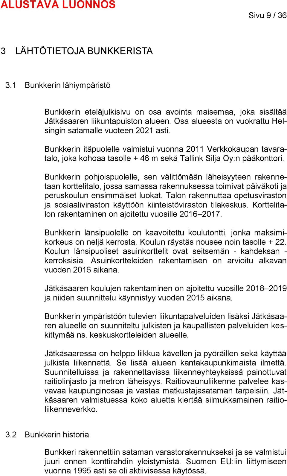 Bunkkerin pohjoispuolelle, sen välittömään läheisyyteen rakennetaan korttelitalo, jossa samassa rakennuksessa toimivat päiväkoti ja peruskoulun ensimmäiset luokat.