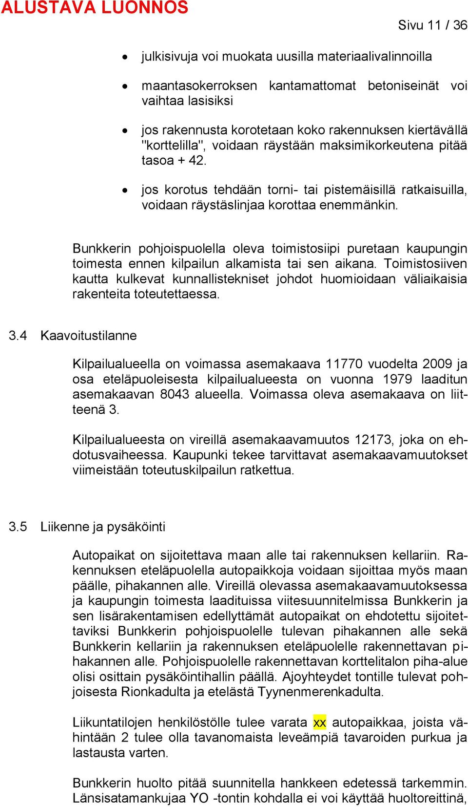 Bunkkerin pohjoispuolella oleva toimistosiipi puretaan kaupungin toimesta ennen kilpailun alkamista tai sen aikana.