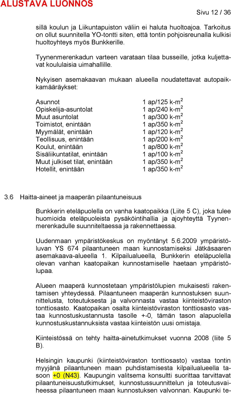 Nykyisen asemakaavan mukaan alueella noudatettavat autopaikkamääräykset: Asunnot 1 ap/125 k-m 2 Opiskelija-asuntolat 1 ap/240 k-m 2 Muut asuntolat 1 ap/300 k-m 2 Toimistot, enintään 1 ap/350 k-m 2