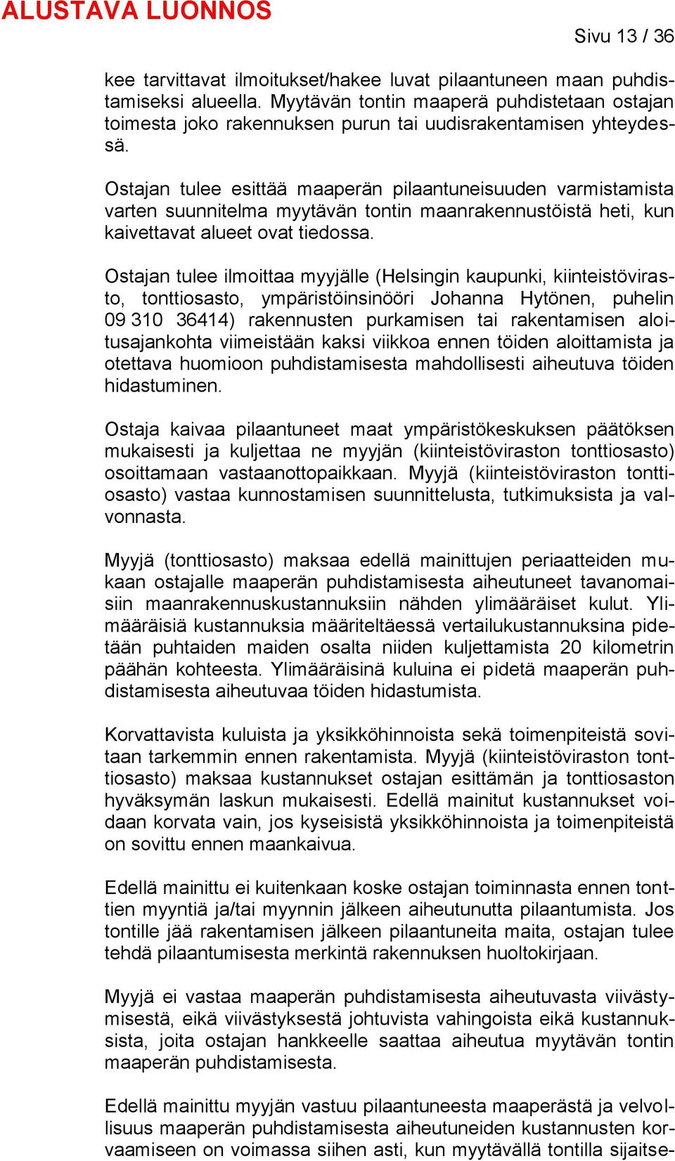 Ostajan tulee esittää maaperän pilaantuneisuuden varmistamista varten suunnitelma myytävän tontin maanrakennustöistä heti, kun kaivettavat alueet ovat tiedossa.