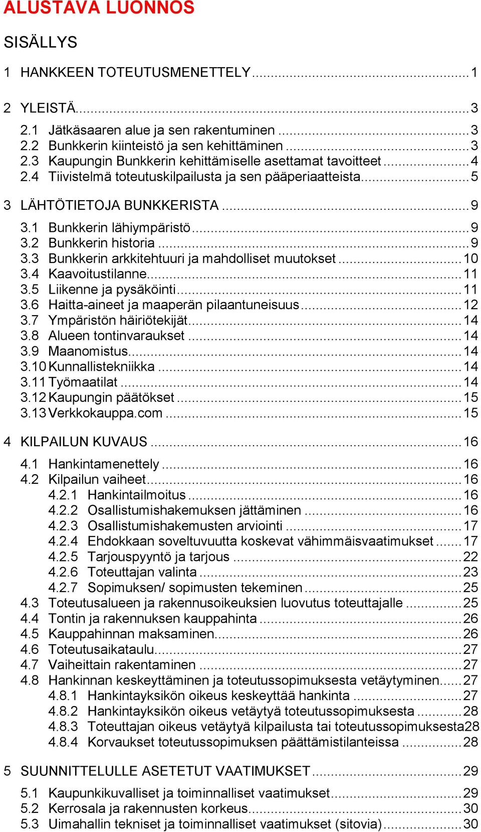 .. 10 3.4 Kaavoitustilanne... 11 3.5 Liikenne ja pysäköinti... 11 3.6 Haitta-aineet ja maaperän pilaantuneisuus... 12 3.7 Ympäristön häiriötekijät... 14 3.8 Alueen tontinvaraukset... 14 3.9 Maanomistus.