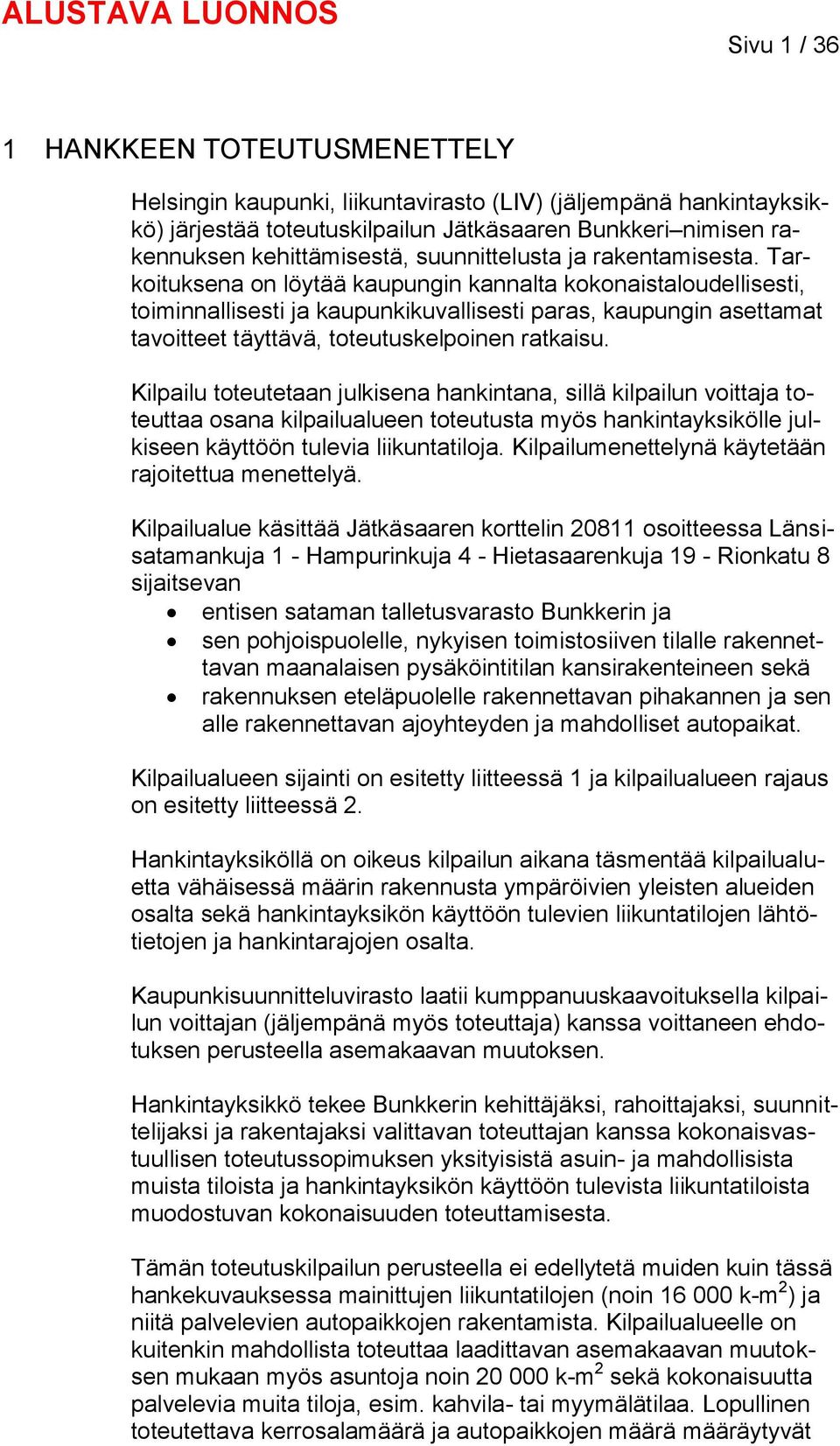 Tarkoituksena on löytää kaupungin kannalta kokonaistaloudellisesti, toiminnallisesti ja kaupunkikuvallisesti paras, kaupungin asettamat tavoitteet täyttävä, toteutuskelpoinen ratkaisu.