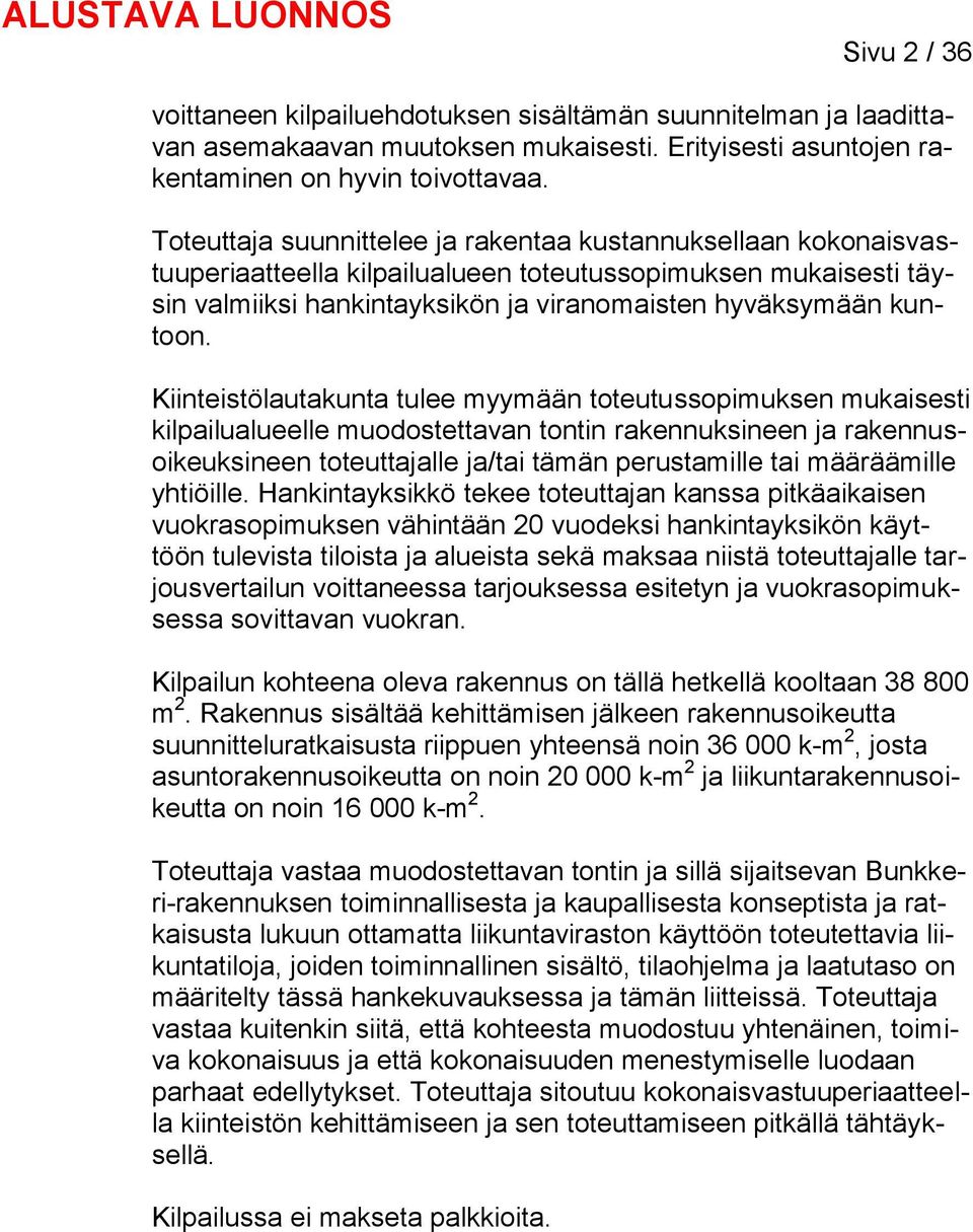 Kiinteistölautakunta tulee myymään toteutussopimuksen mukaisesti kilpailualueelle muodostettavan tontin rakennuksineen ja rakennusoikeuksineen toteuttajalle ja/tai tämän perustamille tai määräämille