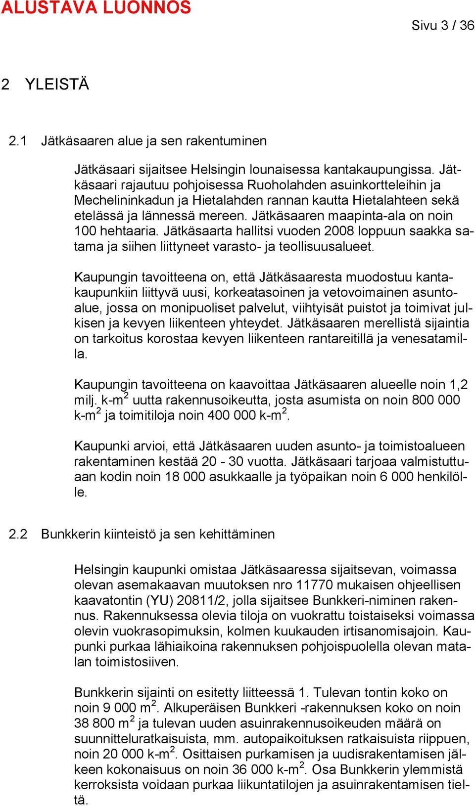 Jätkäsaaren maapinta-ala on noin 100 hehtaaria. Jätkäsaarta hallitsi vuoden 2008 loppuun saakka satama ja siihen liittyneet varasto- ja teollisuusalueet.