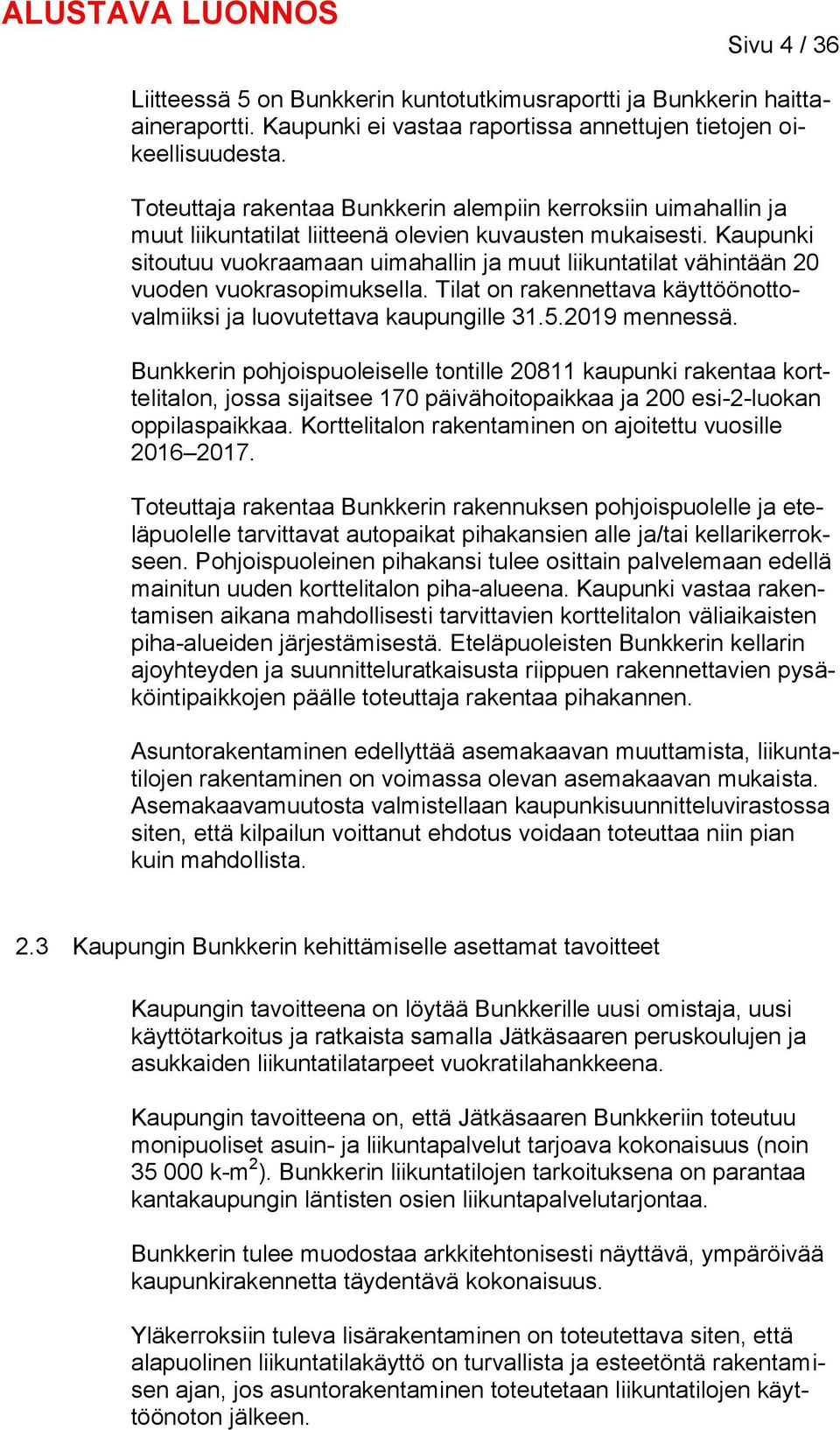 Kaupunki sitoutuu vuokraamaan uimahallin ja muut liikuntatilat vähintään 20 vuoden vuokrasopimuksella. Tilat on rakennettava käyttöönottovalmiiksi ja luovutettava kaupungille 31.5.2019 mennessä.