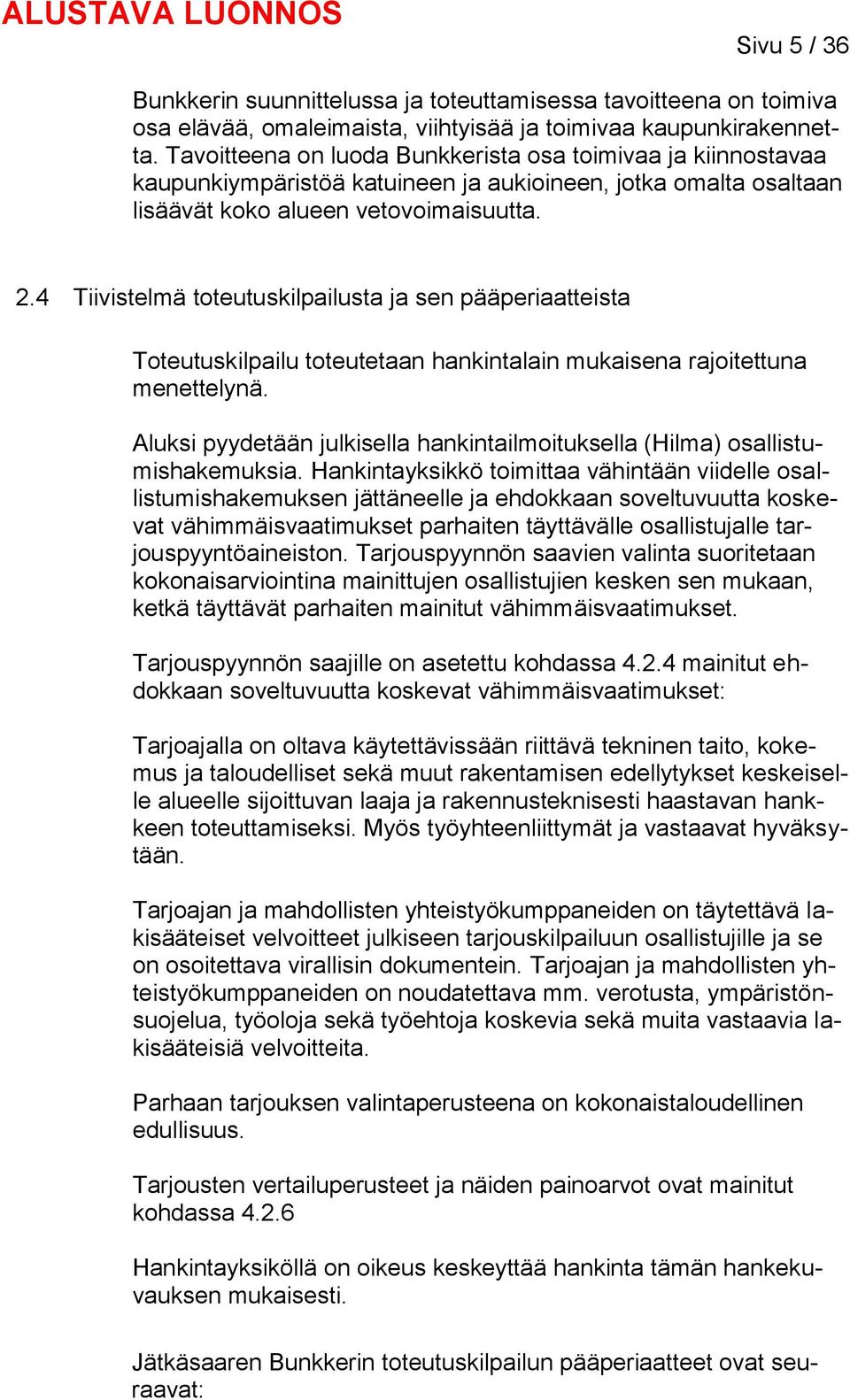 4 Tiivistelmä toteutuskilpailusta ja sen pääperiaatteista Toteutuskilpailu toteutetaan hankintalain mukaisena rajoitettuna menettelynä.