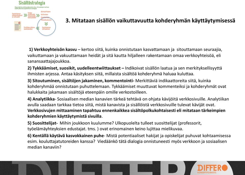 2) Tykkäämiset, suosikit, uudelleentwiittaukset Indikoivat sisällön laatua ja sen merkityksellisyyttä ihmisten arjessa. Antaa käsityksen siitä, millaista sisältöä kohderyhmä haluaa kuluttaa.