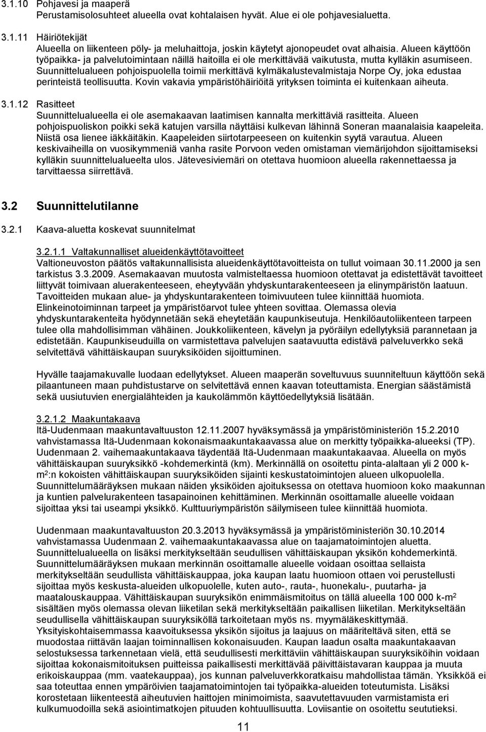 Suunnittelualueen pohjoispuolella toimii merkittävä kylmäkalustevalmistaja Norpe Oy, joka edustaa perinteistä teollisuutta. Kovin vakavia ympäristöhäiriöitä yrityksen toiminta ei kuitenkaan aiheuta.