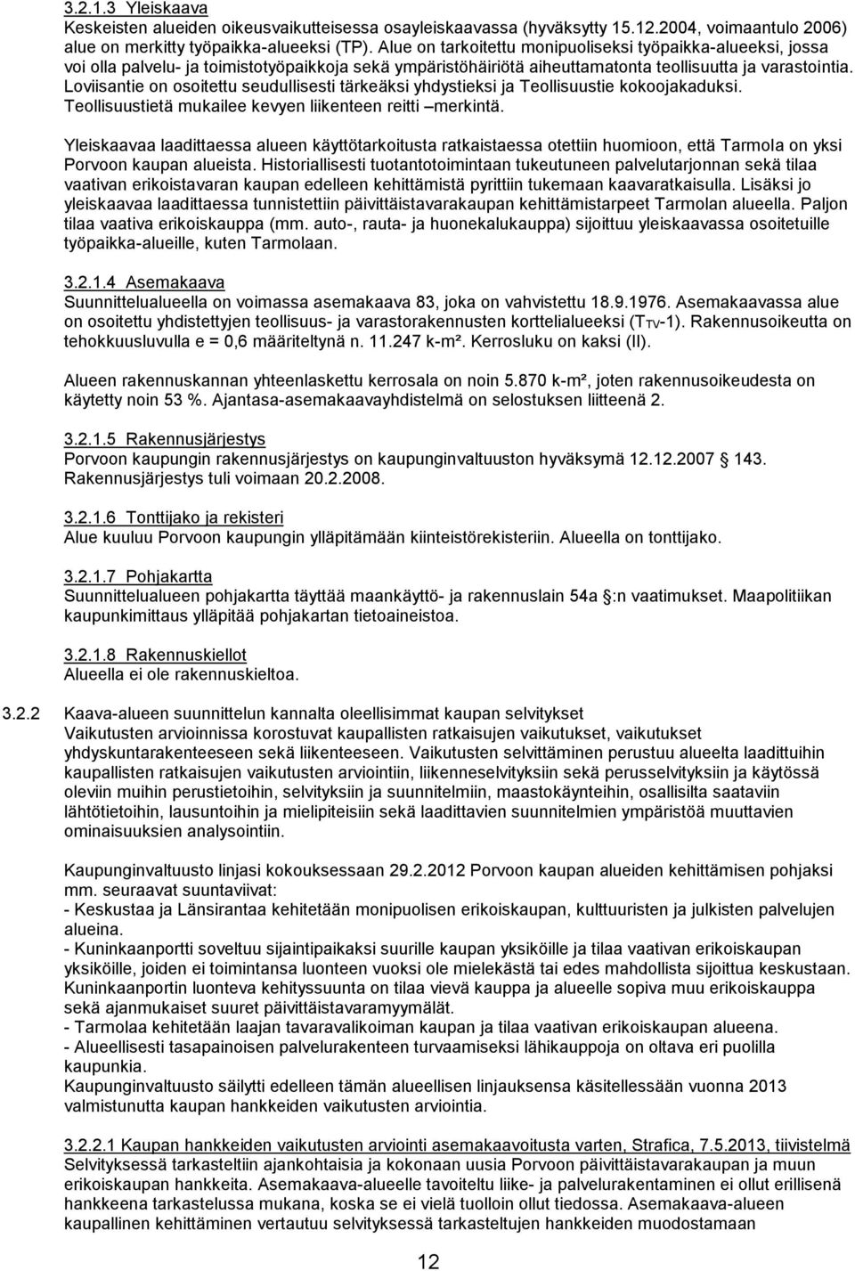 Loviisantie on osoitettu seudullisesti tärkeäksi yhdystieksi ja Teollisuustie kokoojakaduksi. Teollisuustietä mukailee kevyen liikenteen reitti merkintä.