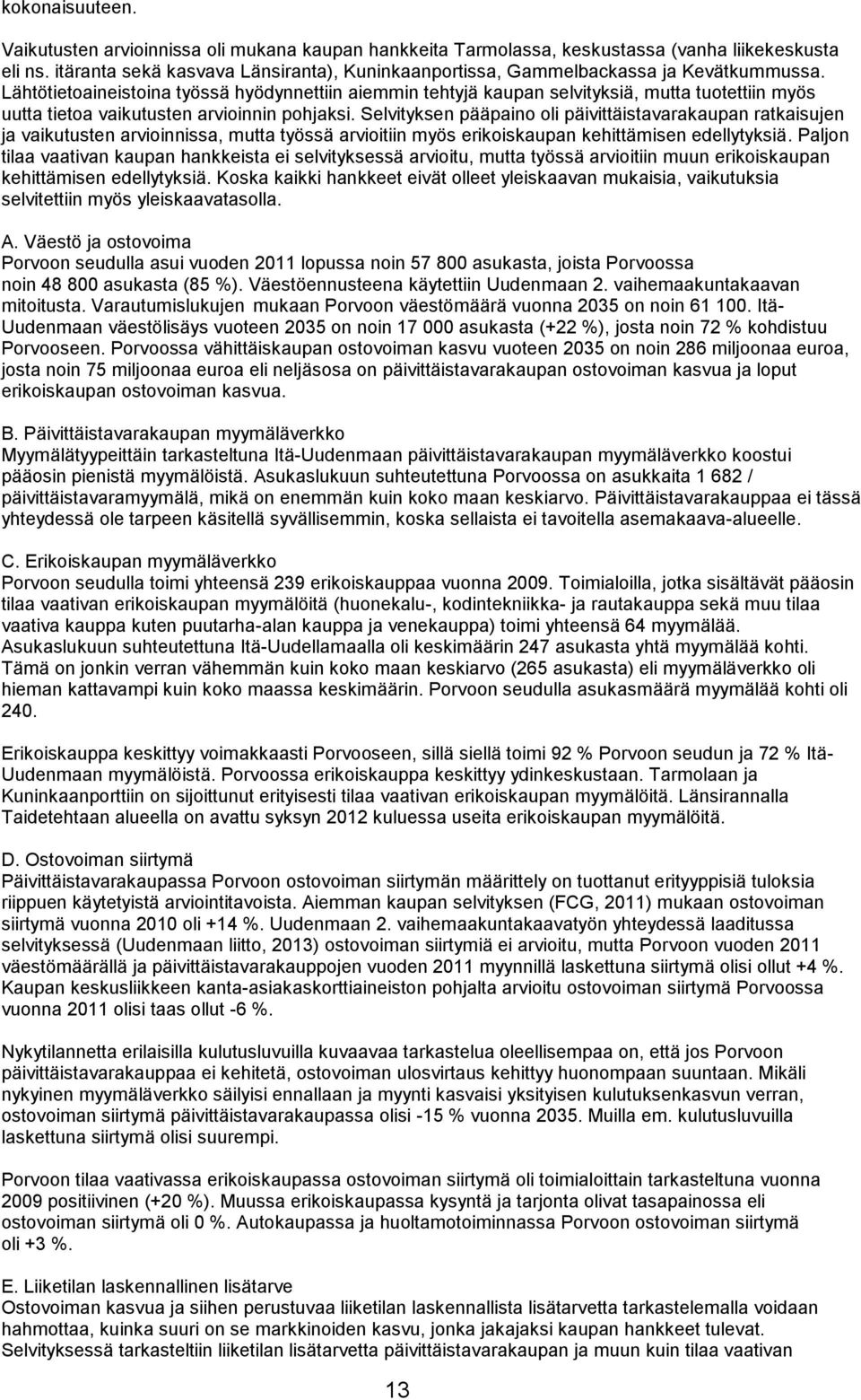 Lähtötietoaineistoina työssä hyödynnettiin aiemmin tehtyjä kaupan selvityksiä, mutta tuotettiin myös uutta tietoa vaikutusten arvioinnin pohjaksi.