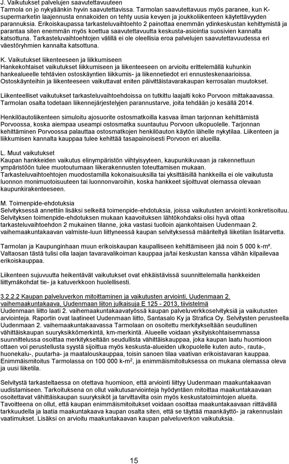 Erikoiskaupassa tarkasteluvaihtoehto 2 painottaa enemmän ydinkeskustan kehittymistä ja parantaa siten enemmän myös koettua saavutettavuutta keskusta-asiointia suosivien kannalta katsottuna.