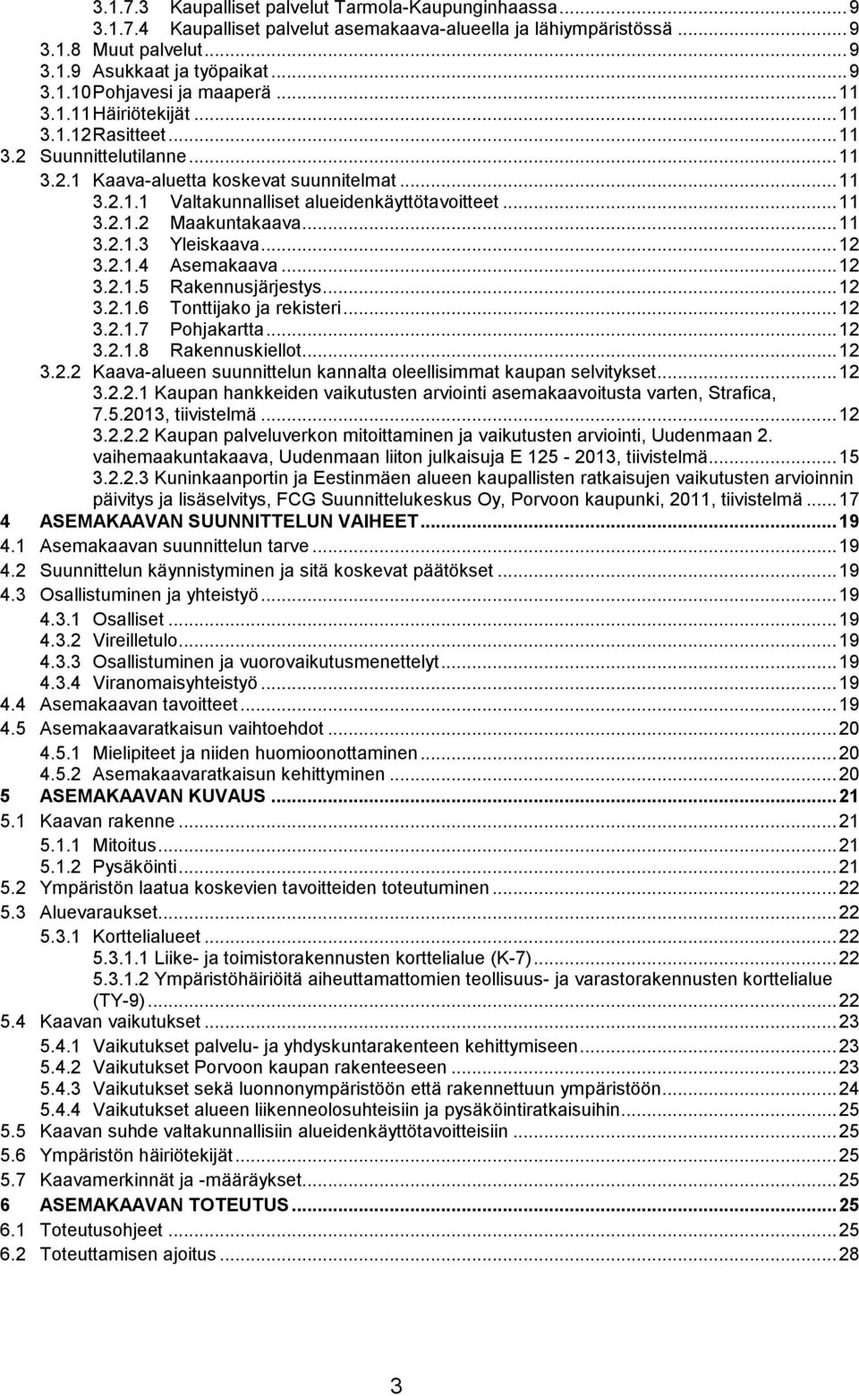 .. 11 3.2.1.3 Yleiskaava... 12 3.2.1.4 Asemakaava... 12 3.2.1.5 Rakennusjärjestys... 12 3.2.1.6 Tonttijako ja rekisteri... 12 3.2.1.7 Pohjakartta... 12 3.2.1.8 Rakennuskiellot... 12 3.2.2 Kaava-alueen suunnittelun kannalta oleellisimmat kaupan selvitykset.