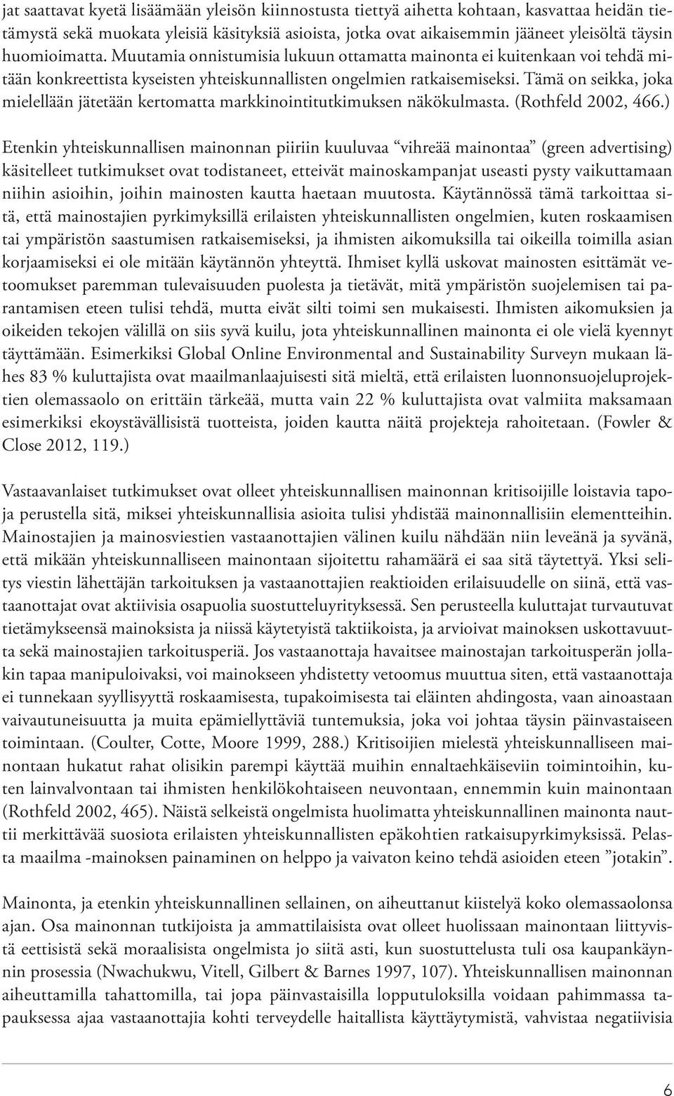 Tämä on seikka, joka mielellään jätetään kertomatta markkinointitutkimuksen näkökulmasta. (Rothfeld 2002, 466.