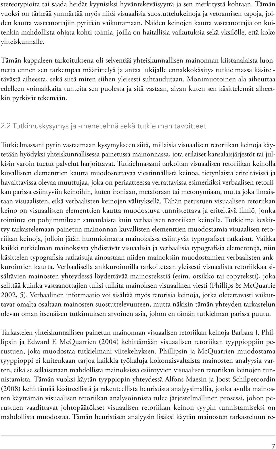 Näiden keinojen kautta vastaanottajia on kuitenkin mahdollista ohjata kohti toimia, joilla on haitallisia vaikutuksia sekä yksilölle, että koko yhteiskunnalle.