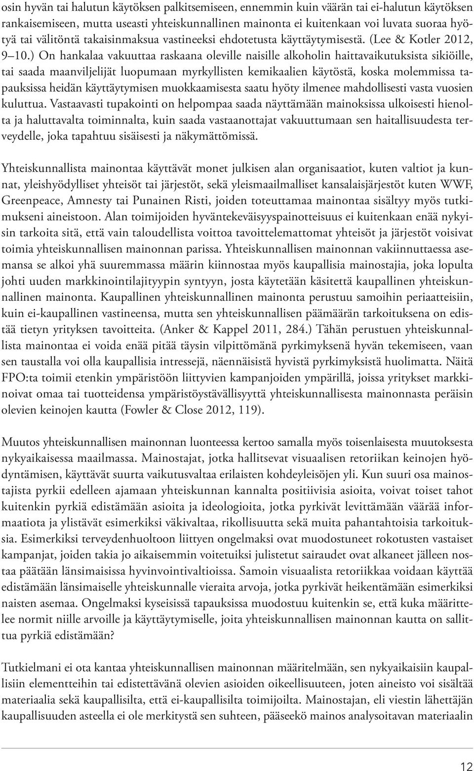 ) On hankalaa vakuuttaa raskaana oleville naisille alkoholin haittavaikutuksista sikiöille, tai saada maanviljelijät luopumaan myrkyllisten kemikaalien käytöstä, koska molemmissa tapauksissa heidän