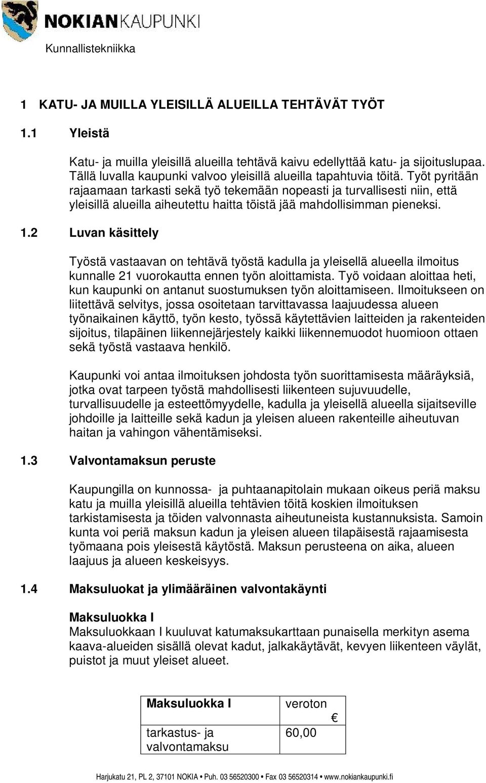Työt pyritään rajaamaan tarkasti sekä työ tekemään nopeasti ja turvallisesti niin, että yleisillä alueilla aiheutettu haitta töistä jää mahdollisimman pieneksi. 1.