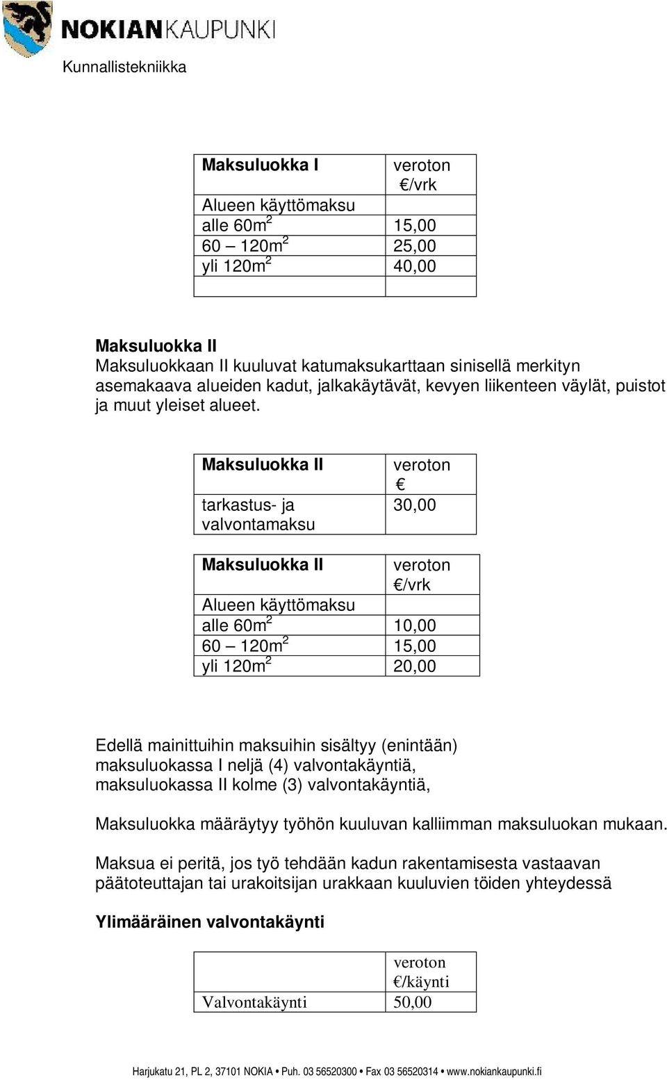 Maksuluokka II tarkastus- ja valvontamaksu veroton 30,00 Maksuluokka II veroton /vrk Alueen käyttömaksu alle 60m 2 10,00 60 120m 2 15,00 yli 120m 2 20,00 Edellä mainittuihin maksuihin sisältyy