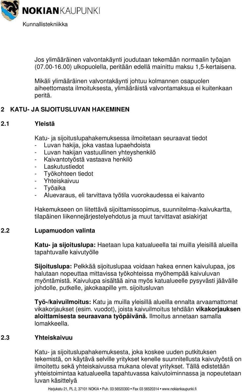1 Yleistä Katu- ja sijoituslupahakemuksessa ilmoitetaan seuraavat tiedot - Luvan hakija, joka vastaa lupaehdoista - Luvan hakijan vastuullinen yhteyshenkilö - Kaivantotyöstä vastaava henkilö -
