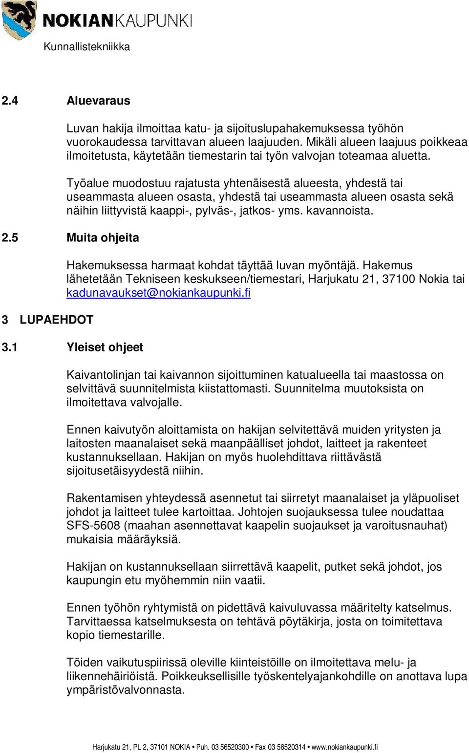 Työalue muodostuu rajatusta yhtenäisestä alueesta, yhdestä tai useammasta alueen osasta, yhdestä tai useammasta alueen osasta sekä näihin liittyvistä kaappi-, pylväs-, jatkos- yms. kavannoista. 2.