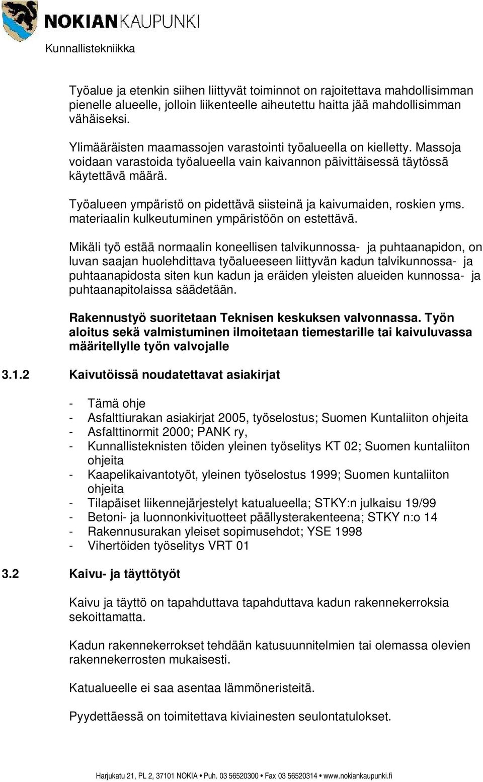 Työalueen ympäristö on pidettävä siisteinä ja kaivumaiden, roskien yms. materiaalin kulkeutuminen ympäristöön on estettävä.