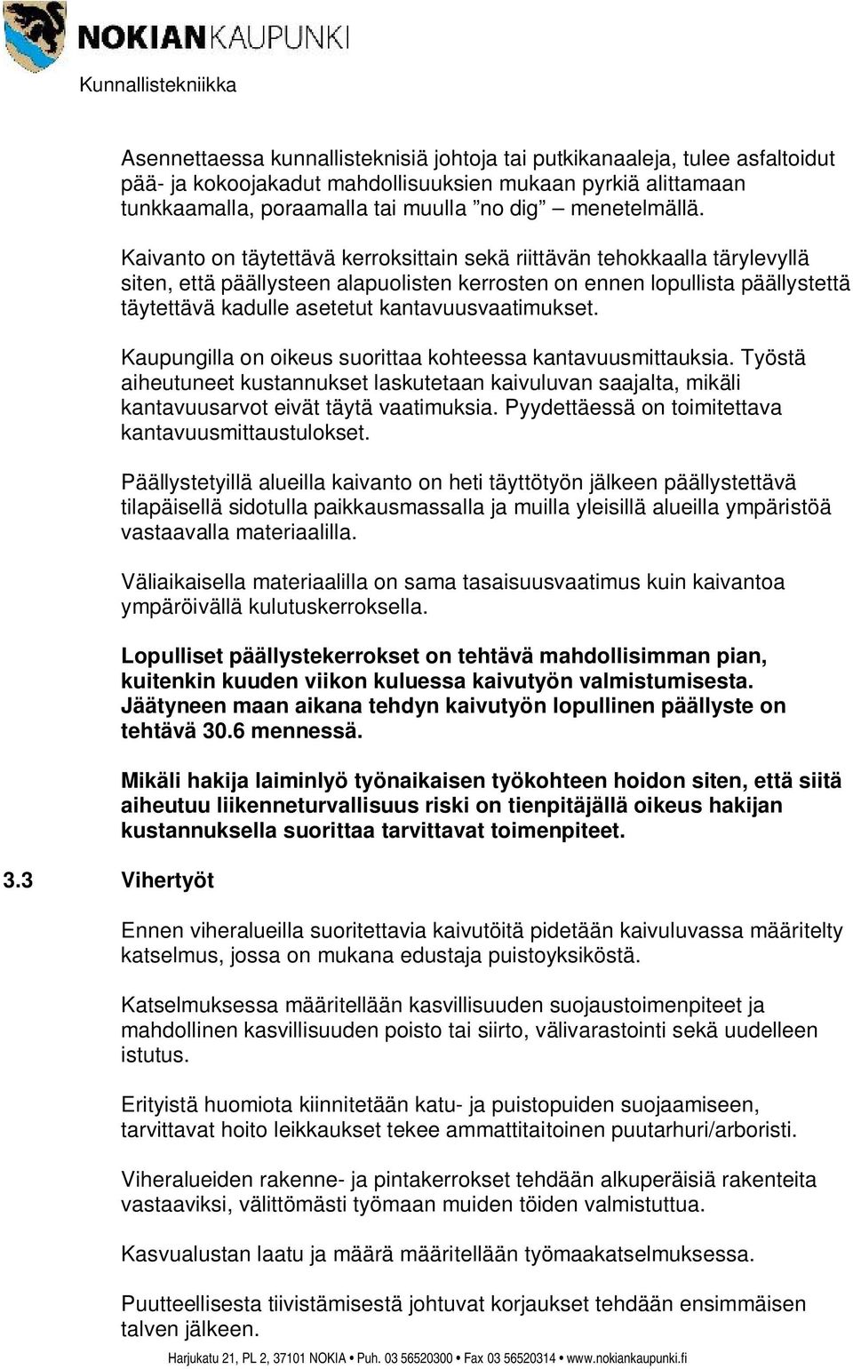 Kaivanto on täytettävä kerroksittain sekä riittävän tehokkaalla tärylevyllä siten, että päällysteen alapuolisten kerrosten on ennen lopullista päällystettä täytettävä kadulle asetetut